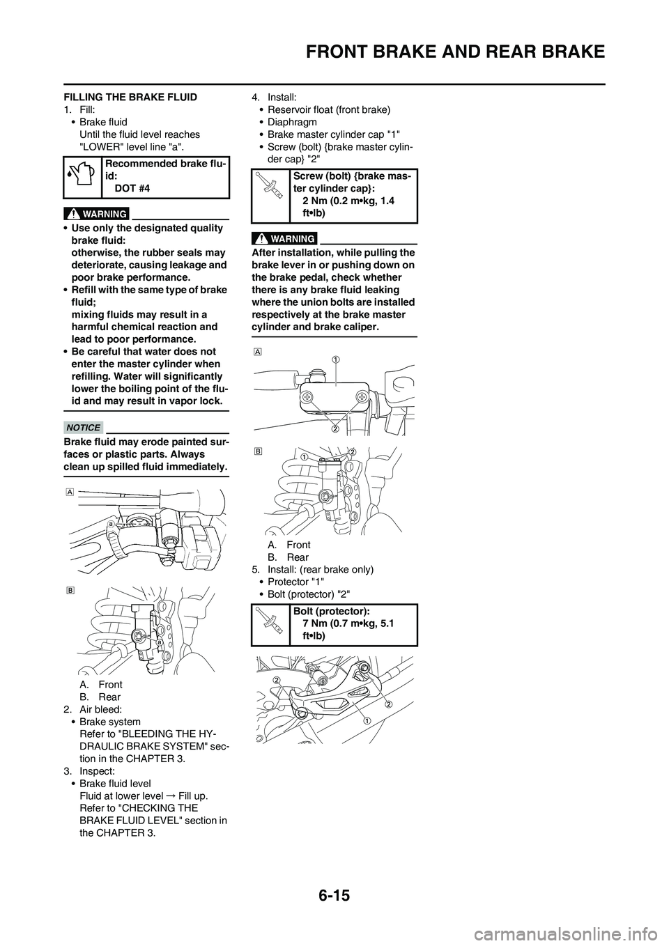 YAMAHA WR 250F 2011 Owners Manual 6-15
FRONT BRAKE AND REAR BRAKE
FILLING THE BRAKE FLUID
1. Fill:
• Brake fluid
Until the fluid level reaches
"LOWER" level line "a".
• Use only the designated quality
brake fluid:
otherwise, the YAMAHA WR 250F 2011 Owners Manual 6-15
FRONT BRAKE AND REAR BRAKE
FILLING THE BRAKE FLUID
1. Fill:
• Brake fluid
Until the fluid level reaches
"LOWER" level line "a".
• Use only the designated quality
brake fluid:
otherwise, the