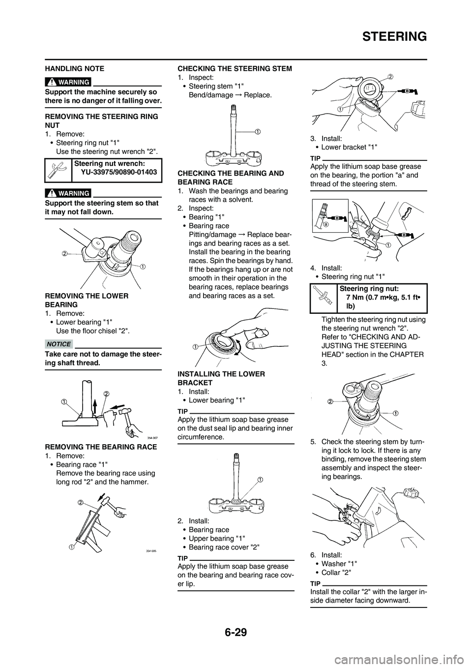 YAMAHA WR 250F 2011  Owners Manual 6-29
STEERING
HANDLING NOTE
Support the machine securely so 
there is no danger of it falling over.
REMOVING THE STEERING RING 
NUT
1. Remove:
• Steering ring nut "1"
Use the steering nut wrench "2"