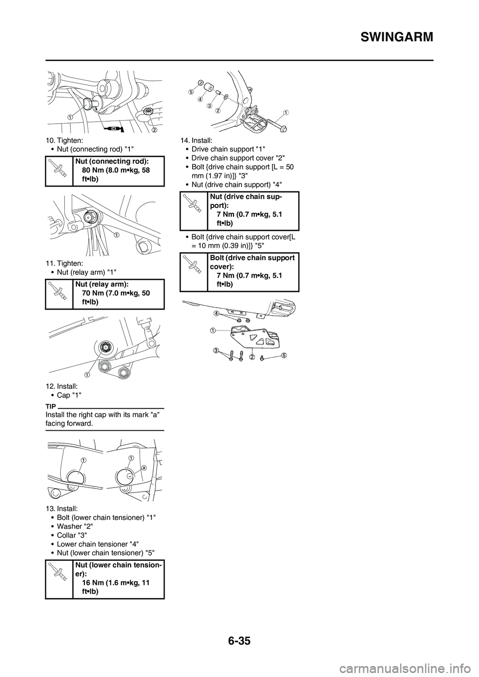YAMAHA WR 250F 2011  Owners Manual 6-35
SWINGARM
10. Tighten:
• Nut (connecting rod) "1"
11. Tighten:
• Nut (relay arm) "1"
12. Install:
•Cap "1"
Install the right cap with its mark "a" 
facing forward.
13. Install:
• Bolt (low