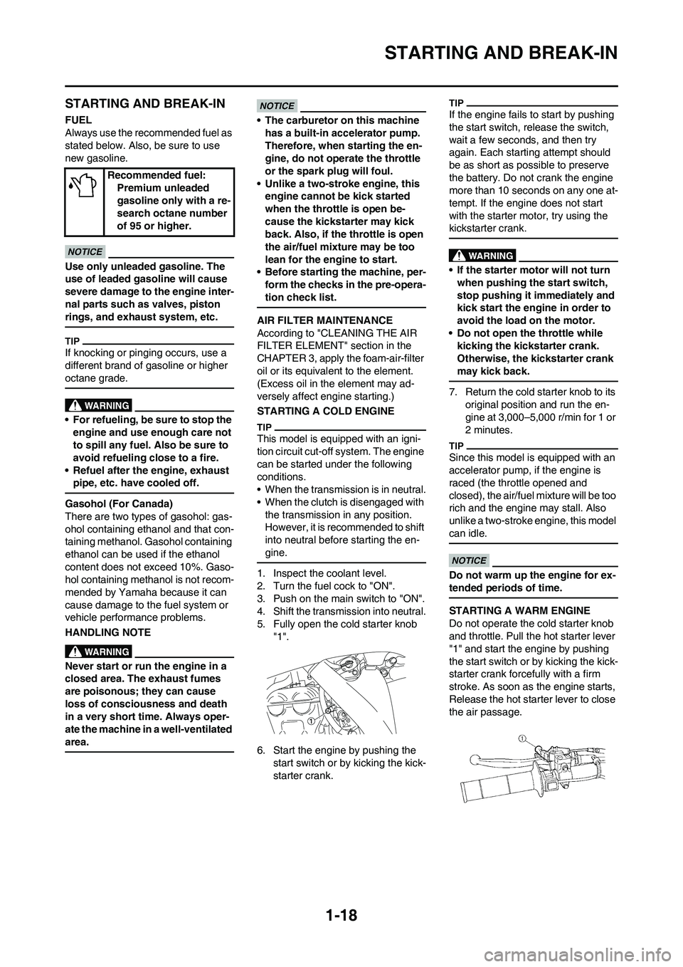 YAMAHA WR 250F 2011 Owners Manual 1-18
STARTING AND BREAK-IN
STARTING AND BREAK-IN
FUEL
Always use the recommended fuel as
stated below. Also, be sure to use
new gasoline.
Use only unleaded gasoline. The
use of leaded gasoline will YAMAHA WR 250F 2011 Owners Manual 1-18
STARTING AND BREAK-IN
STARTING AND BREAK-IN
FUEL
Always use the recommended fuel as
stated below. Also, be sure to use
new gasoline.
Use only unleaded gasoline. The
use of leaded gasoline will