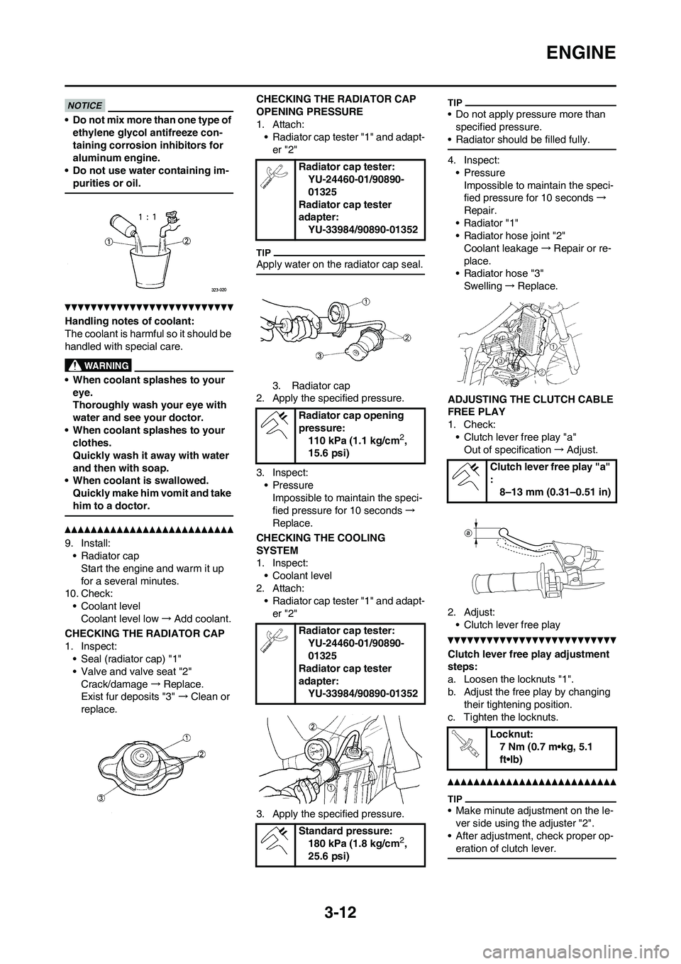 YAMAHA WR 250F 2011 User Guide 3-12
ENGINE
• Do not mix more than one type of
ethylene glycol antifreeze con-
taining corrosion inhibitors for
aluminum engine.
• Do not use water containing im-
purities or oil.
Handling notes YAMAHA WR 250F 2011 User Guide 3-12
ENGINE
• Do not mix more than one type of
ethylene glycol antifreeze con-
taining corrosion inhibitors for
aluminum engine.
• Do not use water containing im-
purities or oil.
Handling notes