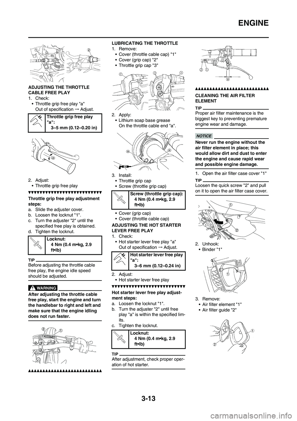 YAMAHA WR 250F 2011 User Guide 3-13
ENGINE
ADJUSTING THE THROTTLE
CABLE FREE PLAY
1. Check:
• Throttle grip free play "a"
Out of specification→Adjust.
2. Adjust:
• Throttle grip free play
Throttle grip free play adjustment
YAMAHA WR 250F 2011 User Guide 3-13
ENGINE
ADJUSTING THE THROTTLE
CABLE FREE PLAY
1. Check:
• Throttle grip free play "a"
Out of specification→Adjust.
2. Adjust:
• Throttle grip free play
Throttle grip free play adjustment