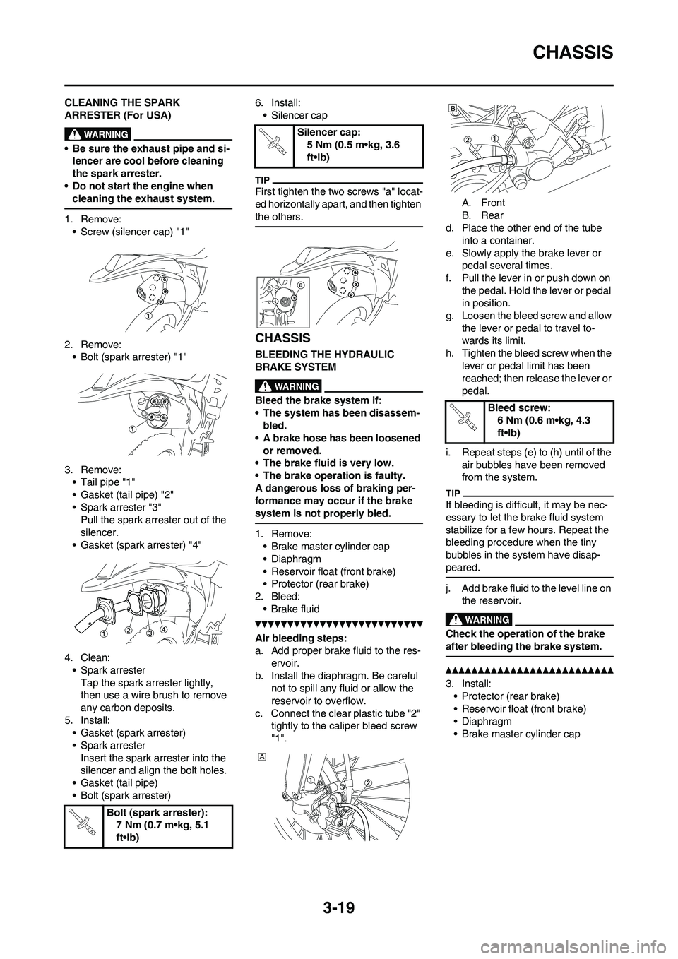 YAMAHA WR 250F 2011 User Guide 3-19
CHASSIS
CLEANING THE SPARK
ARRESTER (For USA)
• Be sure the exhaust pipe and si-
lencer are cool before cleaning
the spark arrester.
• Do not start the engine when
cleaning the exhaust sys YAMAHA WR 250F 2011 User Guide 3-19
CHASSIS
CLEANING THE SPARK
ARRESTER (For USA)
• Be sure the exhaust pipe and si-
lencer are cool before cleaning
the spark arrester.
• Do not start the engine when
cleaning the exhaust sys