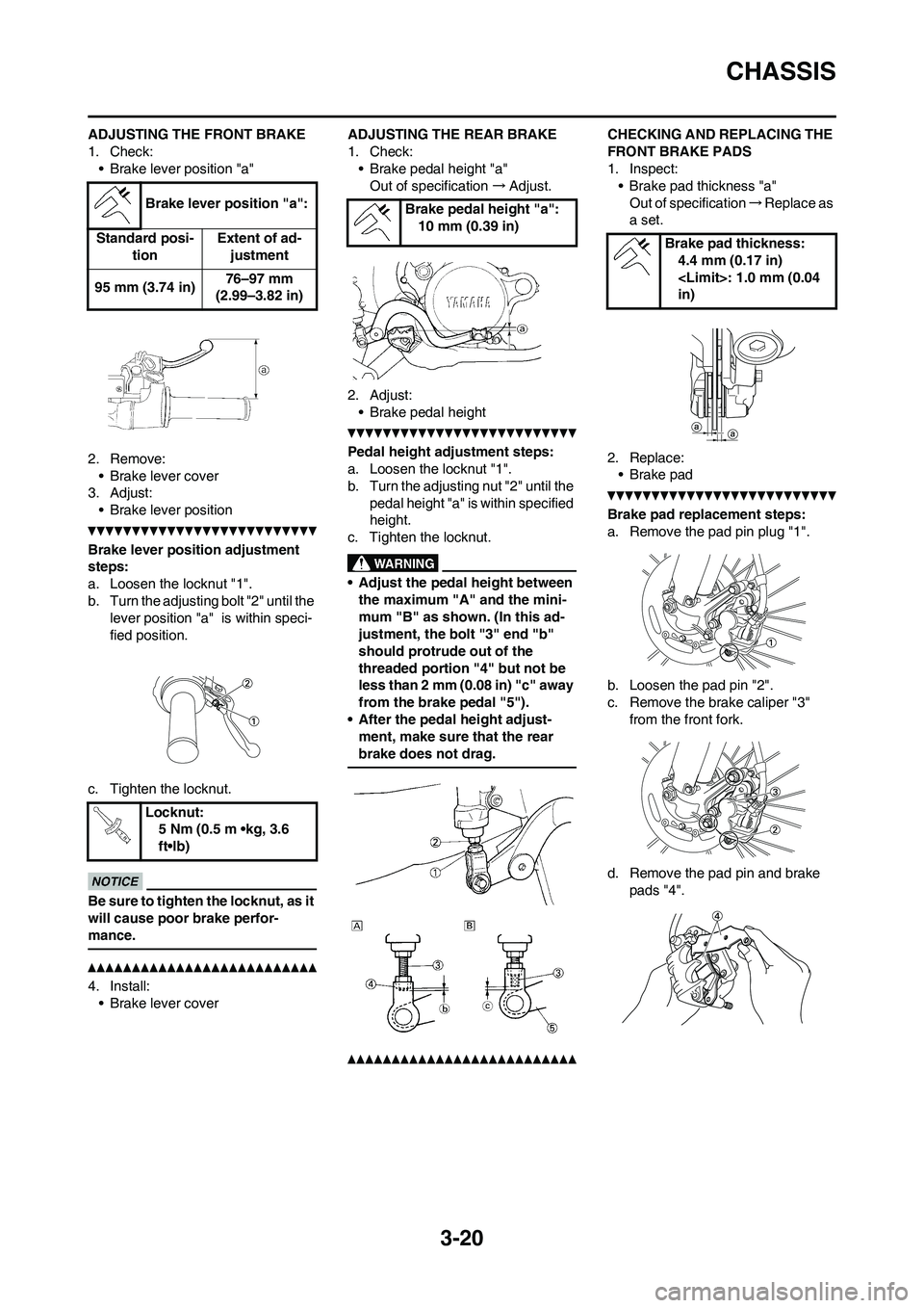 YAMAHA WR 250F 2011 Manual PDF 3-20
CHASSIS
ADJUSTING THE FRONT BRAKE
1. Check:
• Brake lever position "a"
2. Remove:
• Brake lever cover
3. Adjust:
• Brake lever position
Brake lever position adjustment
steps:
a. Loosen the YAMAHA WR 250F 2011 Manual PDF 3-20
CHASSIS
ADJUSTING THE FRONT BRAKE
1. Check:
• Brake lever position "a"
2. Remove:
• Brake lever cover
3. Adjust:
• Brake lever position
Brake lever position adjustment
steps:
a. Loosen the