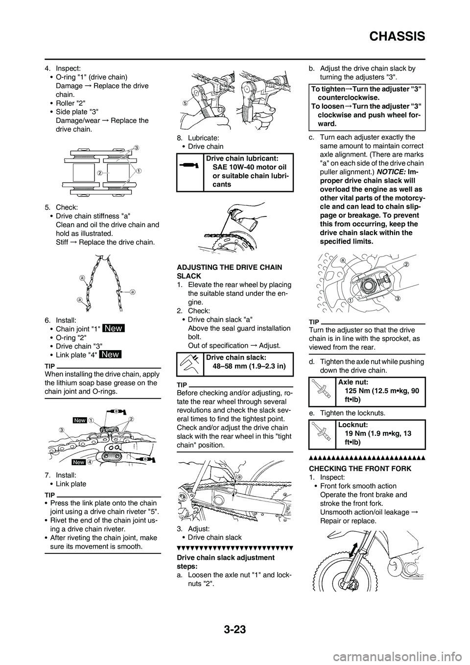 YAMAHA WR 250F 2011 User Guide 3-23
CHASSIS
4. Inspect:
• O-ring "1" (drive chain)
Damage→Replace the drive
chain.
•Roller "2"
• Side plate "3"
Damage/wear→Replace the
drive chain.
5. Check:
• Drive chain stiffness "a YAMAHA WR 250F 2011 User Guide 3-23
CHASSIS
4. Inspect:
• O-ring "1" (drive chain)
Damage→Replace the drive
chain.
•Roller "2"
• Side plate "3"
Damage/wear→Replace the
drive chain.
5. Check:
• Drive chain stiffness "a