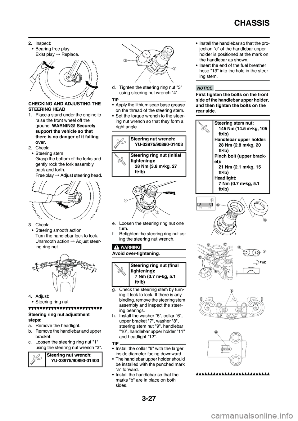 YAMAHA WR 250F 2011 Owners Manual 3-27
CHASSIS
2. Inspect:
• Bearing free play
Exist play→Replace.
CHECKING AND ADJUSTING THE
STEERING HEAD
1. Place a stand under the engine to
raise the front wheel off the
ground. WARNING! Sec YAMAHA WR 250F 2011 Owners Manual 3-27
CHASSIS
2. Inspect:
• Bearing free play
Exist play→Replace.
CHECKING AND ADJUSTING THE
STEERING HEAD
1. Place a stand under the engine to
raise the front wheel off the
ground. WARNING! Sec