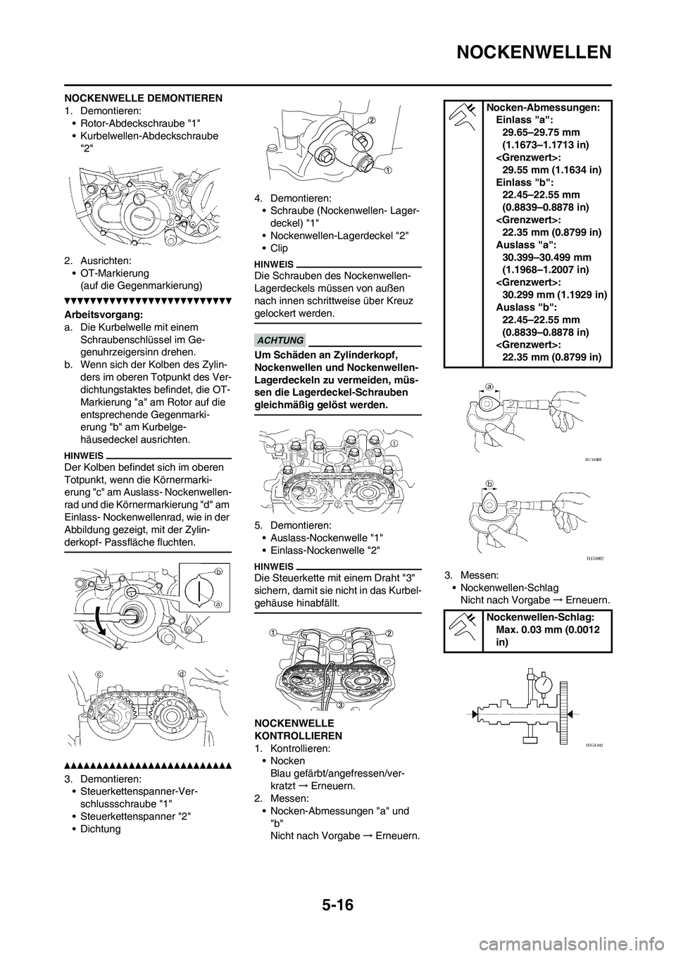 YAMAHA WR 250F 2011 Betriebsanleitungen (in German) 5-16
NOCKENWELLEN
NOCKENWELLE DEMONTIEREN
1. Demontieren:
• Rotor-Abdeckschraube "1"
• Kurbelwellen-Abdeckschraube
"2"
2. Ausrichten:
• OT-Markierung
(auf die Gegenmarkierung)
Arbeitsvorgang:
a YAMAHA WR 250F 2011 Betriebsanleitungen (in German) 5-16
NOCKENWELLEN
NOCKENWELLE DEMONTIEREN
1. Demontieren:
• Rotor-Abdeckschraube "1"
• Kurbelwellen-Abdeckschraube
"2"
2. Ausrichten:
• OT-Markierung
(auf die Gegenmarkierung)
Arbeitsvorgang:
a