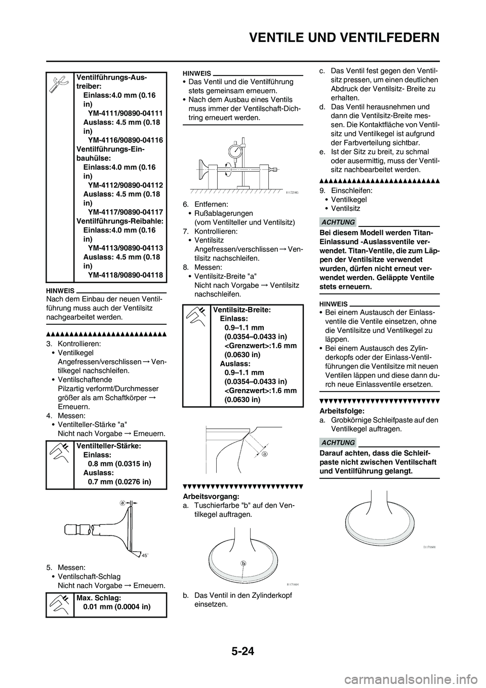 YAMAHA WR 250F 2011 Betriebsanleitungen (in German)
5-24
VENTILE UND VENTILFEDERN
Nach dem Einbau der neuen Ventil-
führung muss auch der Ventilsitz
nachgearbeitet werden.
3. Kontrollieren:• Ventilkegel
Angefressen/verschlissen →Ven-
tilkegel na YAMAHA WR 250F 2011 Betriebsanleitungen (in German)
5-24
VENTILE UND VENTILFEDERN
Nach dem Einbau der neuen Ventil-
führung muss auch der Ventilsitz
nachgearbeitet werden.
3. Kontrollieren:• Ventilkegel
Angefressen/verschlissen →Ven-
tilkegel na