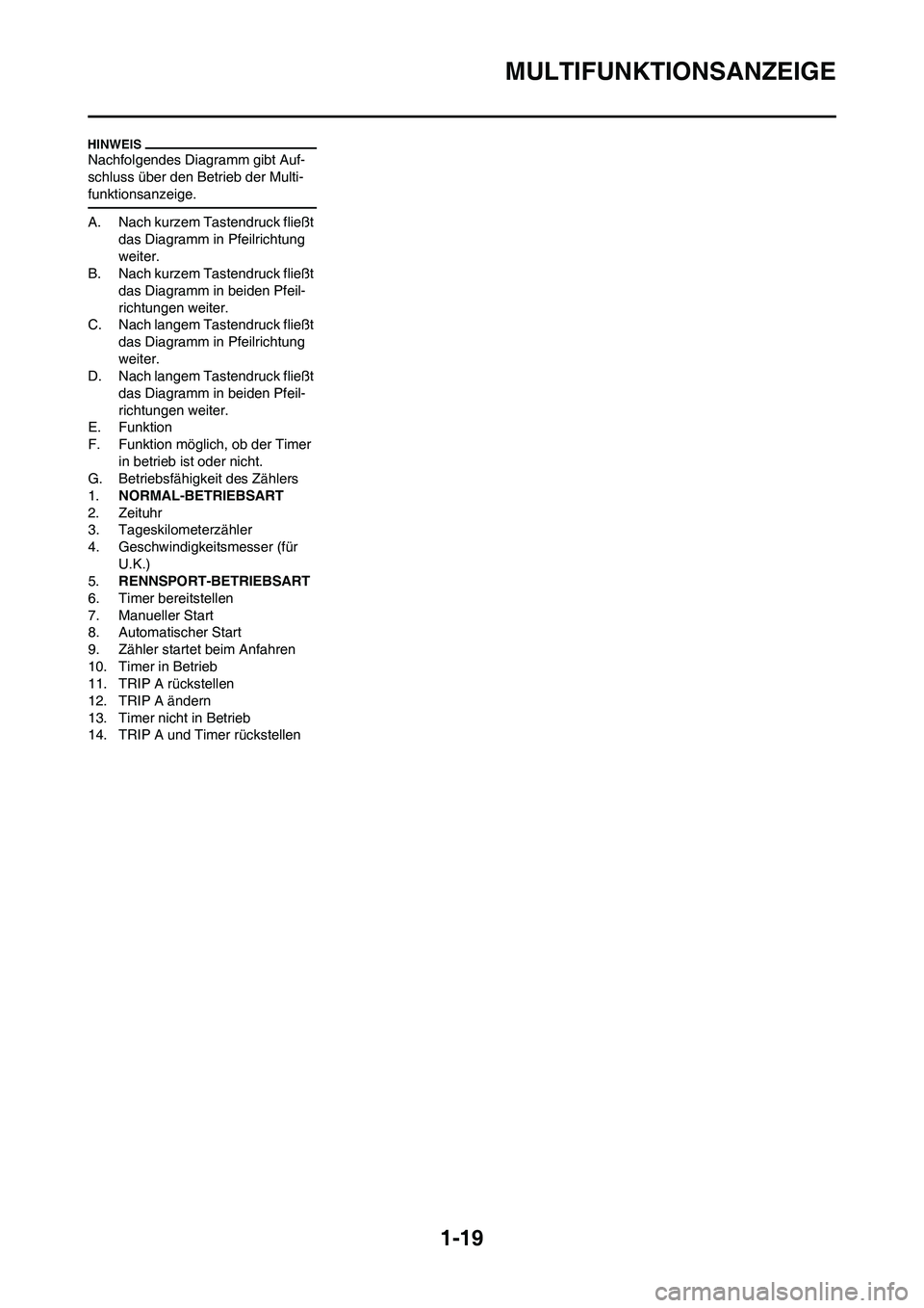 YAMAHA WR 250F 2011 Betriebsanleitungen (in German)
1-19
MULTIFUNKTIONSANZEIGE
Nachfolgendes Diagramm gibt Auf-
schluss über den Betrieb der Multi-
funktionsanzeige.
A. Nach kurzem Tastendruck fließt das Diagramm in Pfeilrichtung
weiter.
B. Nach ku YAMAHA WR 250F 2011 Betriebsanleitungen (in German)
1-19
MULTIFUNKTIONSANZEIGE
Nachfolgendes Diagramm gibt Auf-
schluss über den Betrieb der Multi-
funktionsanzeige.
A. Nach kurzem Tastendruck fließt das Diagramm in Pfeilrichtung
weiter.
B. Nach ku