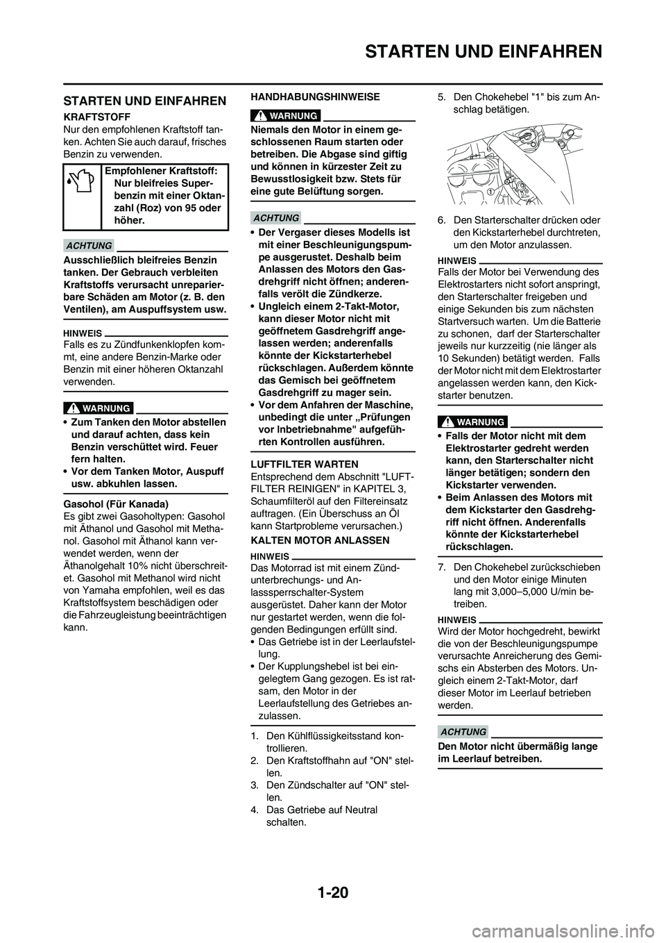 YAMAHA WR 250F 2011 Betriebsanleitungen (in German)
1-20
STARTEN UND EINFAHREN
STARTEN UND EINFAHREN
KRAFTSTOFF
Nur den empfohlenen Kraftstoff tan-
ken. Achten Sie auch darauf, frisches
Benzin zu verwenden.
Ausschließlich bleifreies Benzin
tanken. YAMAHA WR 250F 2011 Betriebsanleitungen (in German)
1-20
STARTEN UND EINFAHREN
STARTEN UND EINFAHREN
KRAFTSTOFF
Nur den empfohlenen Kraftstoff tan-
ken. Achten Sie auch darauf, frisches
Benzin zu verwenden.
Ausschließlich bleifreies Benzin
tanken.