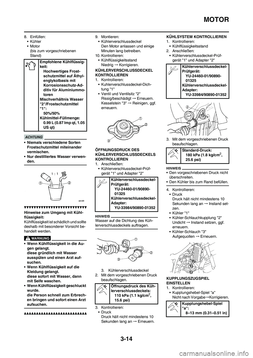 YAMAHA WR 250F 2011 Betriebsanleitungen (in German) 3-14
MOTOR
8. Einfüllen:
• Kühler
• Motor
(bis zum vorgeschriebenen
Stand)
• Niemals verschiedene Sorten
Frostschutzmittel miteinander
vermischen.
• Nur destilliertes Wasser verwen-
den.
YAMAHA WR 250F 2011 Betriebsanleitungen (in German) 3-14
MOTOR
8. Einfüllen:
• Kühler
• Motor
(bis zum vorgeschriebenen
Stand)
• Niemals verschiedene Sorten
Frostschutzmittel miteinander
vermischen.
• Nur destilliertes Wasser verwen-
den.