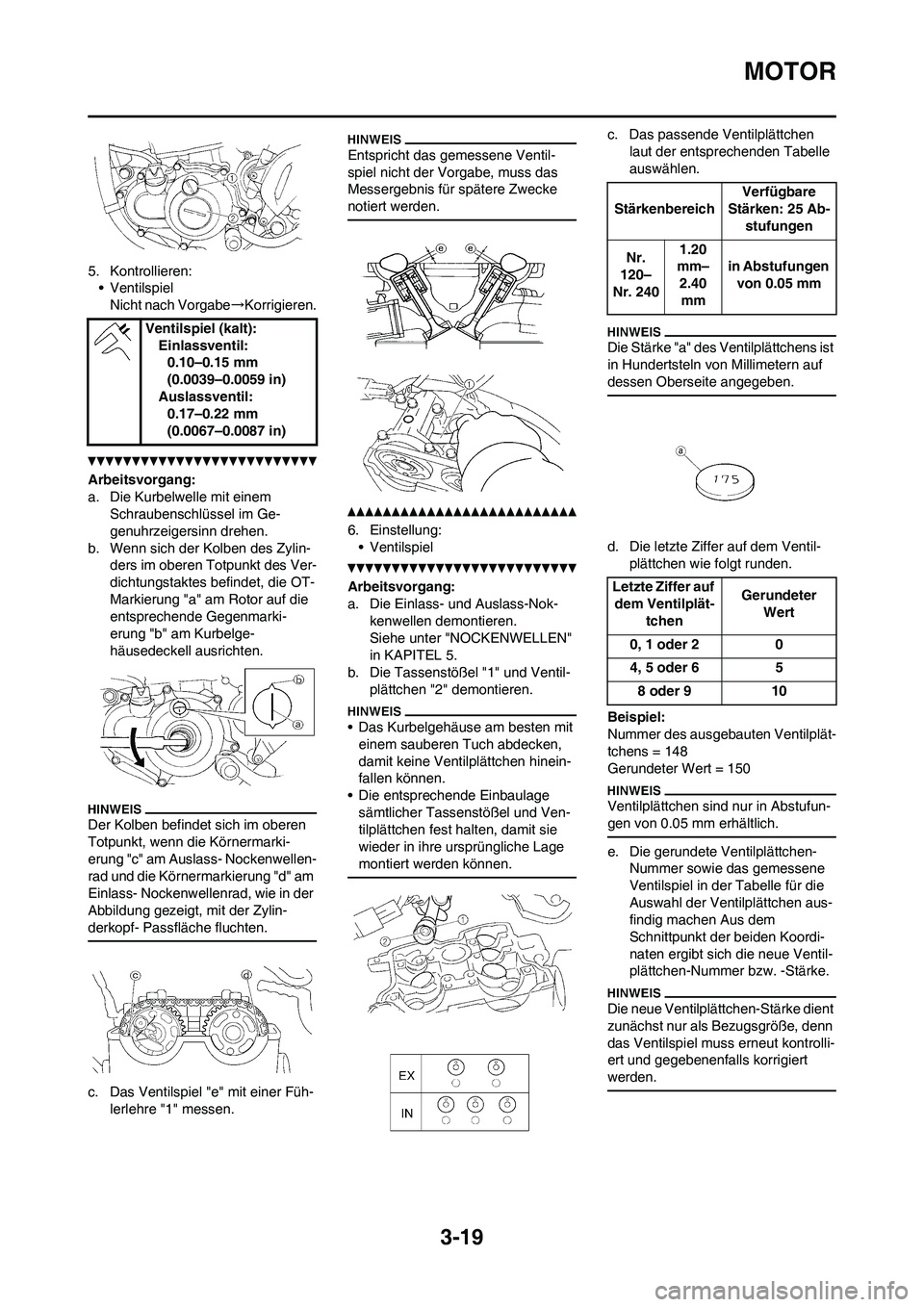 YAMAHA WR 250F 2011 Betriebsanleitungen (in German) 3-19
MOTOR
5. Kontrollieren:
• Ventilspiel
Nicht nach Vorgabe→Korrigieren.
Arbeitsvorgang:
a. Die Kurbelwelle mit einem
Schraubenschlüssel im Ge-
genuhrzeigersinn drehen.
b. Wenn sich der Kolben YAMAHA WR 250F 2011 Betriebsanleitungen (in German) 3-19
MOTOR
5. Kontrollieren:
• Ventilspiel
Nicht nach Vorgabe→Korrigieren.
Arbeitsvorgang:
a. Die Kurbelwelle mit einem
Schraubenschlüssel im Ge-
genuhrzeigersinn drehen.
b. Wenn sich der Kolben