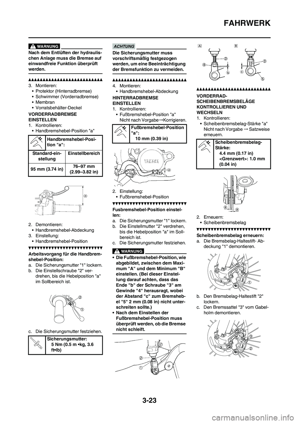 YAMAHA WR 250F 2011 Betriebsanleitungen (in German) 3-23
FAHRWERK
Nach dem Entlüften der hydraulis-
chen Anlage muss die Bremse auf
einwandfreie Funktion überprüft
werden.
3. Montieren:
• Protektor (Hinterradbremse)
• Schwimmer (Vorderradbrems YAMAHA WR 250F 2011 Betriebsanleitungen (in German) 3-23
FAHRWERK
Nach dem Entlüften der hydraulis-
chen Anlage muss die Bremse auf
einwandfreie Funktion überprüft
werden.
3. Montieren:
• Protektor (Hinterradbremse)
• Schwimmer (Vorderradbrems