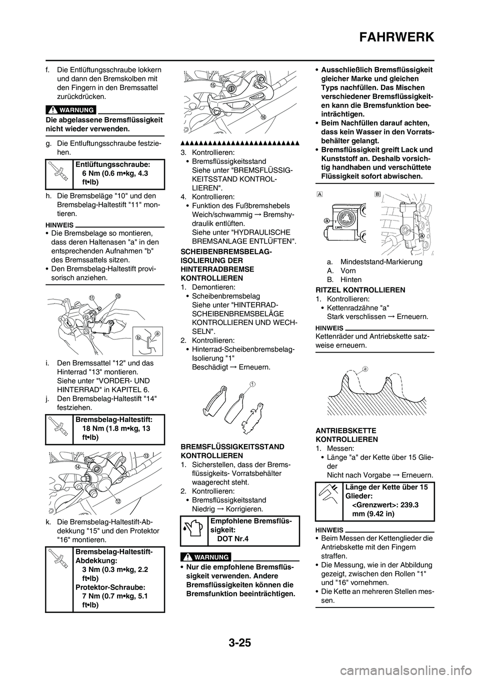 YAMAHA WR 250F 2011 Betriebsanleitungen (in German) 3-25
FAHRWERK
f. Die Entlüftungsschraube lokkern
und dann den Bremskolben mit
den Fingern in den Bremssattel
zurückdrücken.
Die abgelassene Bremsflüssigkeit
nicht wieder verwenden.
g. Die Entl YAMAHA WR 250F 2011 Betriebsanleitungen (in German) 3-25
FAHRWERK
f. Die Entlüftungsschraube lokkern
und dann den Bremskolben mit
den Fingern in den Bremssattel
zurückdrücken.
Die abgelassene Bremsflüssigkeit
nicht wieder verwenden.
g. Die Entl