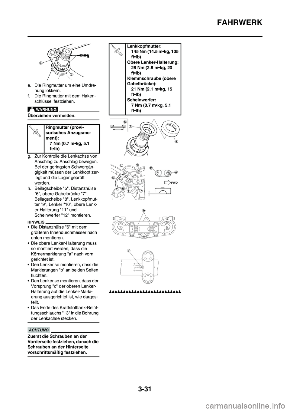 YAMAHA WR 250F 2011 Betriebsanleitungen (in German) 3-31
FAHRWERK
e. Die Ringmutter um eine Umdre-
hung lokkern.
f. Die Ringmutter mit dem Haken-
schlüssel festziehen.
Überziehen vermeiden.
g. Zur Kontrolle die Lenkachse von
Anschlag zu Anschlag bew YAMAHA WR 250F 2011 Betriebsanleitungen (in German) 3-31
FAHRWERK
e. Die Ringmutter um eine Umdre-
hung lokkern.
f. Die Ringmutter mit dem Haken-
schlüssel festziehen.
Überziehen vermeiden.
g. Zur Kontrolle die Lenkachse von
Anschlag zu Anschlag bew