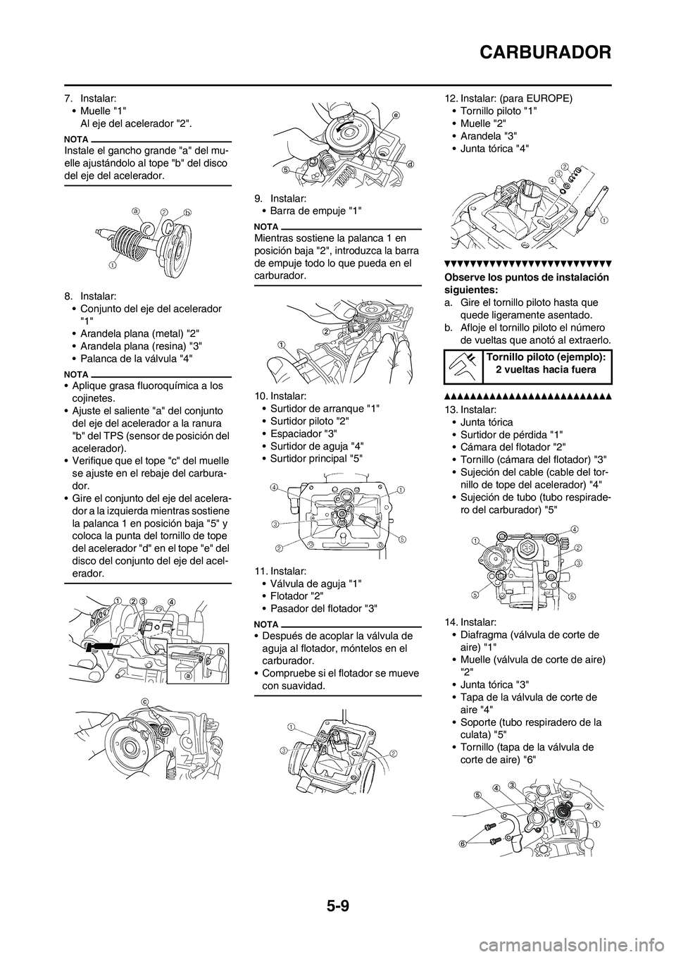 YAMAHA WR 250F 2011 Manuale de Empleo (in Spanish) 5-9
CARBURADOR
7. Instalar:
• Muelle "1"
Al eje del acelerador "2".
Instale el gancho grande "a" del mu-
elle ajustándolo al tope "b" del disco
del eje del acelerador.
8. Instalar:
• Conjunto de YAMAHA WR 250F 2011 Manuale de Empleo (in Spanish) 5-9
CARBURADOR
7. Instalar:
• Muelle "1"
Al eje del acelerador "2".
Instale el gancho grande "a" del mu-
elle ajustándolo al tope "b" del disco
del eje del acelerador.
8. Instalar:
• Conjunto de