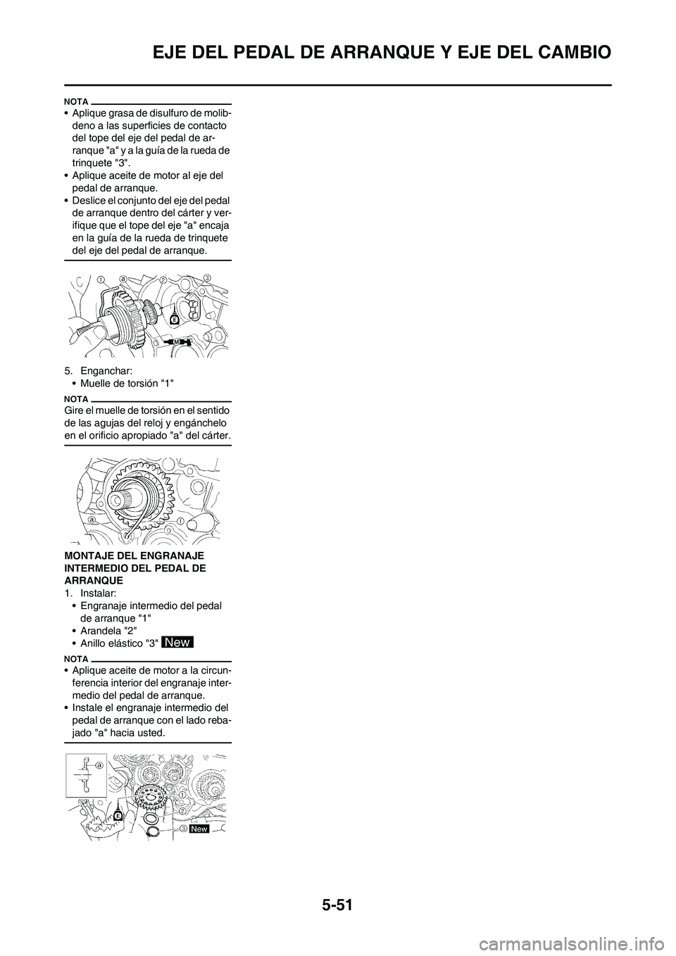 YAMAHA WR 250F 2011 Manuale de Empleo (in Spanish) 5-51
EJE DEL PEDAL DE ARRANQUE Y EJE DEL CAMBIO
• Aplique grasa de disulfuro de molib-
deno a las superficies de contacto
del tope del eje del pedal de ar-
ranque "a" y a la guía de la rueda de
t YAMAHA WR 250F 2011 Manuale de Empleo (in Spanish) 5-51
EJE DEL PEDAL DE ARRANQUE Y EJE DEL CAMBIO
• Aplique grasa de disulfuro de molib-
deno a las superficies de contacto
del tope del eje del pedal de ar-
ranque "a" y a la guía de la rueda de
t
