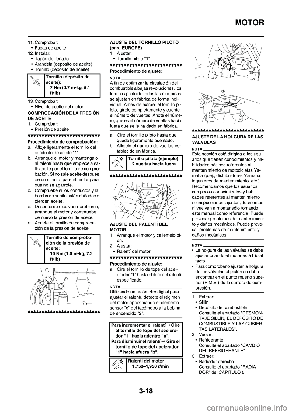 YAMAHA WR 250F 2011 Manuale de Empleo (in Spanish) 3-18
MOTOR
11. Comprobar:
• Fugas de aceite
12. Instalar:
• Tapón de llenado
• Arandela (depósito de aceite)
• Tornillo (depósito de aceite)
13. Comprobar:
• Nivel de aceite del motor
COM YAMAHA WR 250F 2011 Manuale de Empleo (in Spanish) 3-18
MOTOR
11. Comprobar:
• Fugas de aceite
12. Instalar:
• Tapón de llenado
• Arandela (depósito de aceite)
• Tornillo (depósito de aceite)
13. Comprobar:
• Nivel de aceite del motor
COM