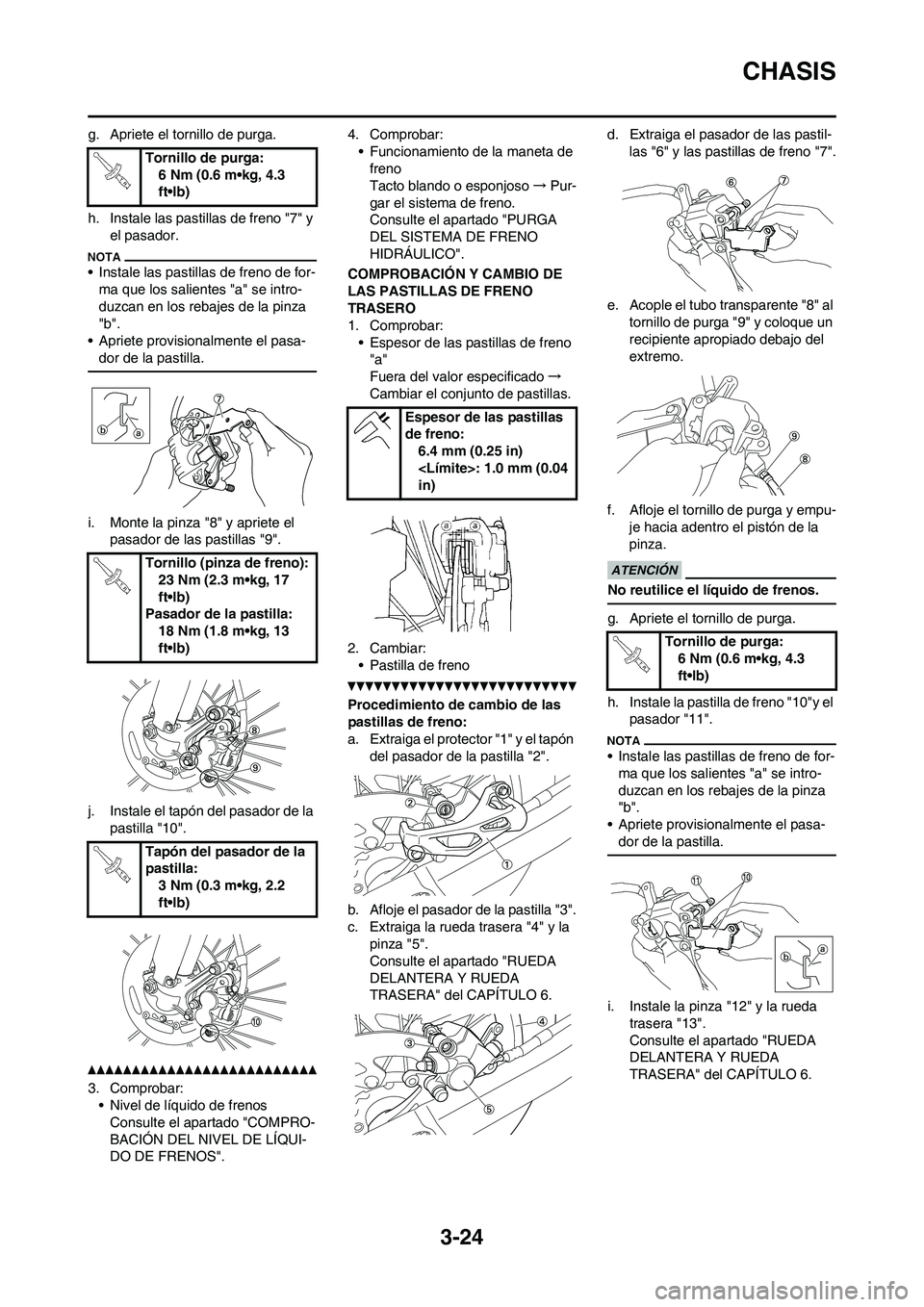 YAMAHA WR 250F 2011 Manuale de Empleo (in Spanish) 3-24
CHASIS
g. Apriete el tornillo de purga.
h. Instale las pastillas de freno "7" y
el pasador.
• Instale las pastillas de freno de for-
ma que los salientes "a" se intro-
duzcan en los rebajes de YAMAHA WR 250F 2011 Manuale de Empleo (in Spanish) 3-24
CHASIS
g. Apriete el tornillo de purga.
h. Instale las pastillas de freno "7" y
el pasador.
• Instale las pastillas de freno de for-
ma que los salientes "a" se intro-
duzcan en los rebajes de