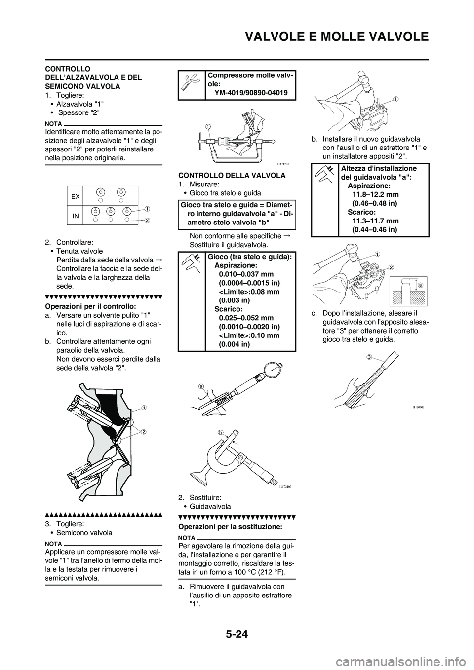 YAMAHA WR 250F 2011  Manuale duso (in Italian) 
5-24
VALVOLE E MOLLE VALVOLE
CONTROLLO 
DELL’ALZAVALVOLA E DEL 
SEMICONO VALVOLA
1. Togliere:• Alzavalvola "1"
•  Spessore "2"
Identificare molto at tentamente la po-
sizione degli alzavalvole 