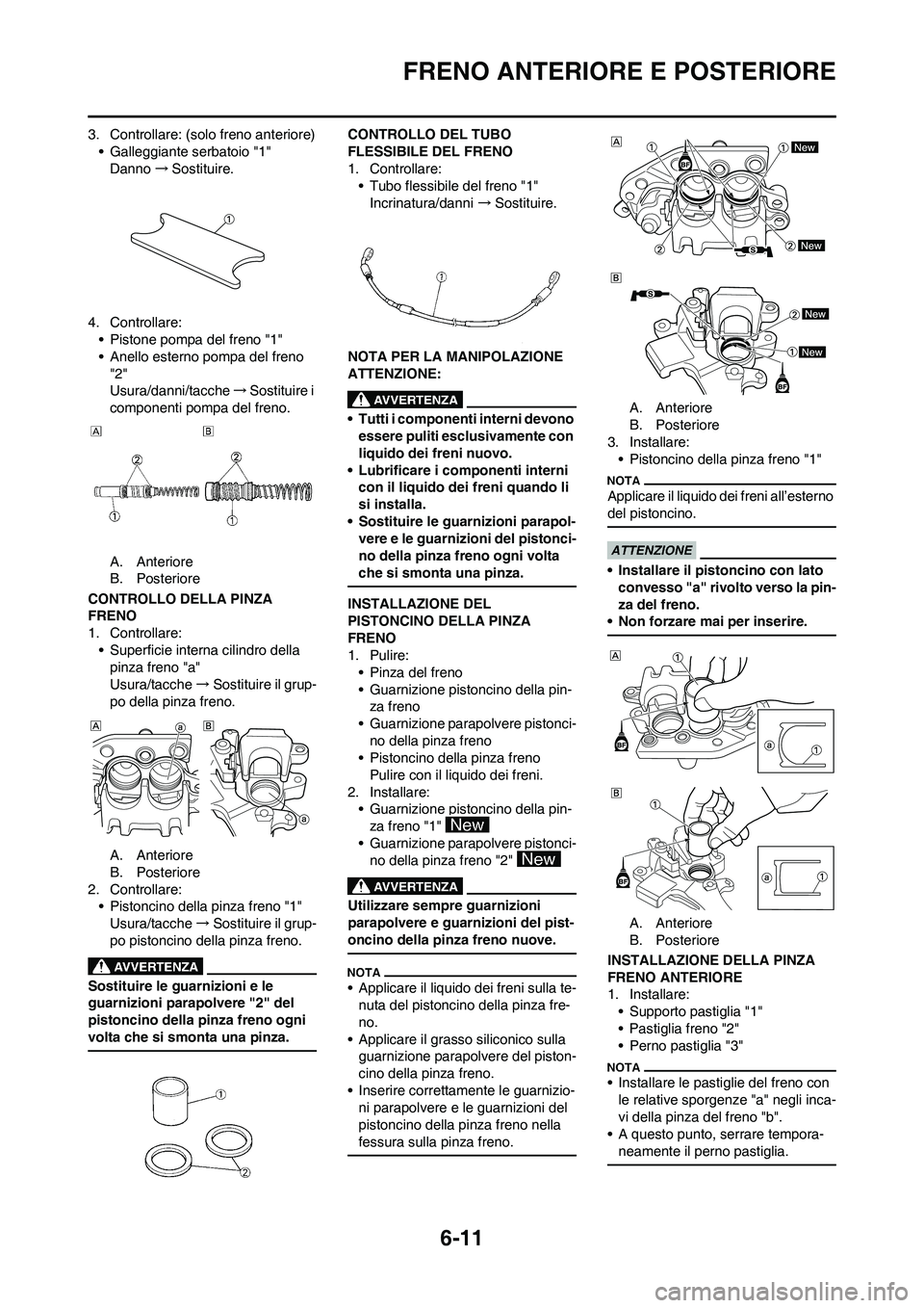 YAMAHA WR 250F 2011  Manuale duso (in Italian) 6-11
FRENO ANTERIORE E POSTERIORE
3. Controllare: (solo freno anteriore)
• Galleggiante serbatoio "1"
Danno→Sostituire.
4. Controllare:
• Pistone pompa del freno "1"
• Anello esterno pompa del