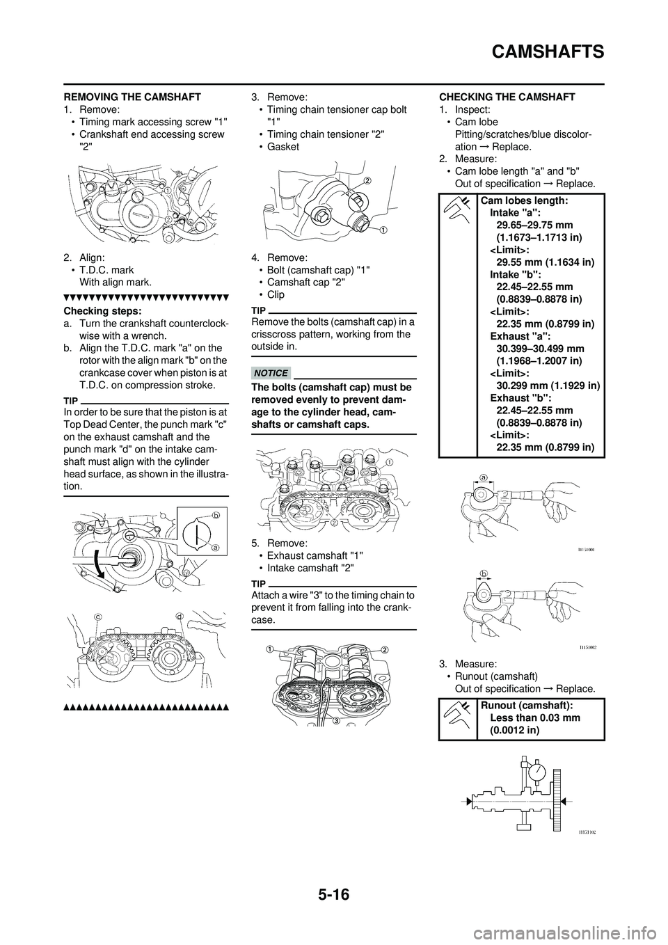 YAMAHA WR 250F 2010 Owners Manual 5-16
CAMSHAFTS
REMOVING THE CAMSHAFT
1. Remove:• Timing mark accessing screw "1"
• Crankshaft end accessing screw
"2"
2. Align: • T.D.C. markWith align mark.
Checking steps:
a. Turn the cranksh YAMAHA WR 250F 2010 Owners Manual 5-16
CAMSHAFTS
REMOVING THE CAMSHAFT
1. Remove:• Timing mark accessing screw "1"
• Crankshaft end accessing screw
"2"
2. Align: • T.D.C. markWith align mark.
Checking steps:
a. Turn the cranksh