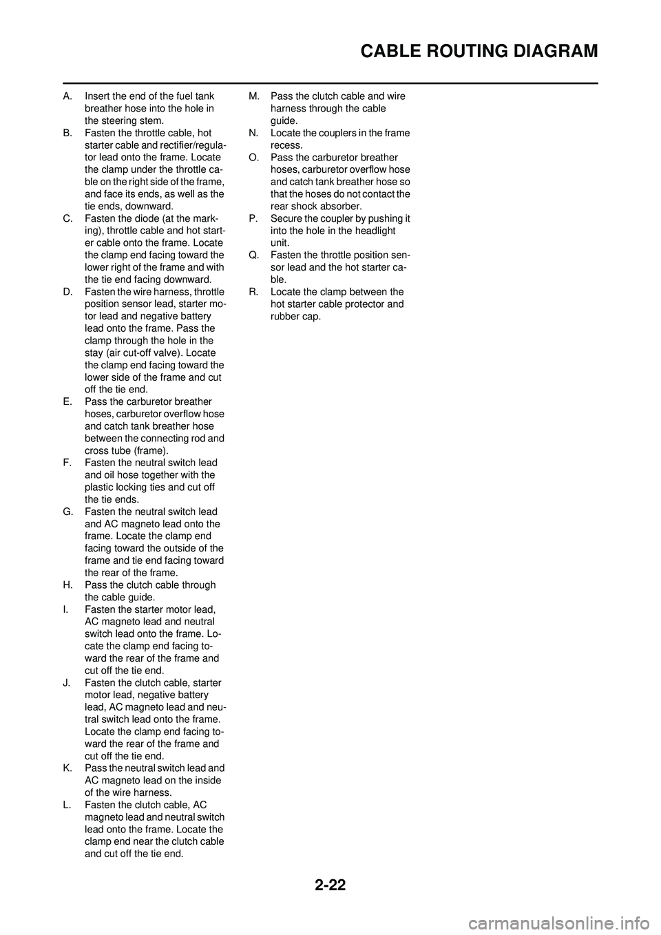 YAMAHA WR 250F 2010 Owners Manual 2-22
CABLE ROUTING DIAGRAM
A. Insert the end of the fuel tank breather hose into the hole in
the steering stem.
B. Fasten the throttle cable, hot
starter cable and rectifier/regula-
tor lead onto th YAMAHA WR 250F 2010 Owners Manual 2-22
CABLE ROUTING DIAGRAM
A. Insert the end of the fuel tank breather hose into the hole in
the steering stem.
B. Fasten the throttle cable, hot
starter cable and rectifier/regula-
tor lead onto th