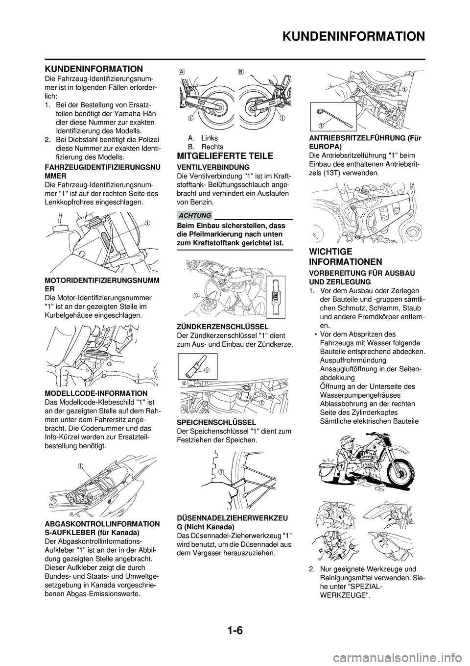 YAMAHA WR 250F 2010 Betriebsanleitungen (in German) 1-6
KUNDENINFORMATION
KUNDENINFORMATION
Die Fahrzeug-Identifizierungsnum-
mer ist in folgenden Fällen erforder-
lich:
1. Bei der Bestellung von Ersatz-teilen benötigt der Yamaha-Hän-
dler diese Num YAMAHA WR 250F 2010 Betriebsanleitungen (in German) 1-6
KUNDENINFORMATION
KUNDENINFORMATION
Die Fahrzeug-Identifizierungsnum-
mer ist in folgenden Fällen erforder-
lich:
1. Bei der Bestellung von Ersatz-teilen benötigt der Yamaha-Hän-
dler diese Num
