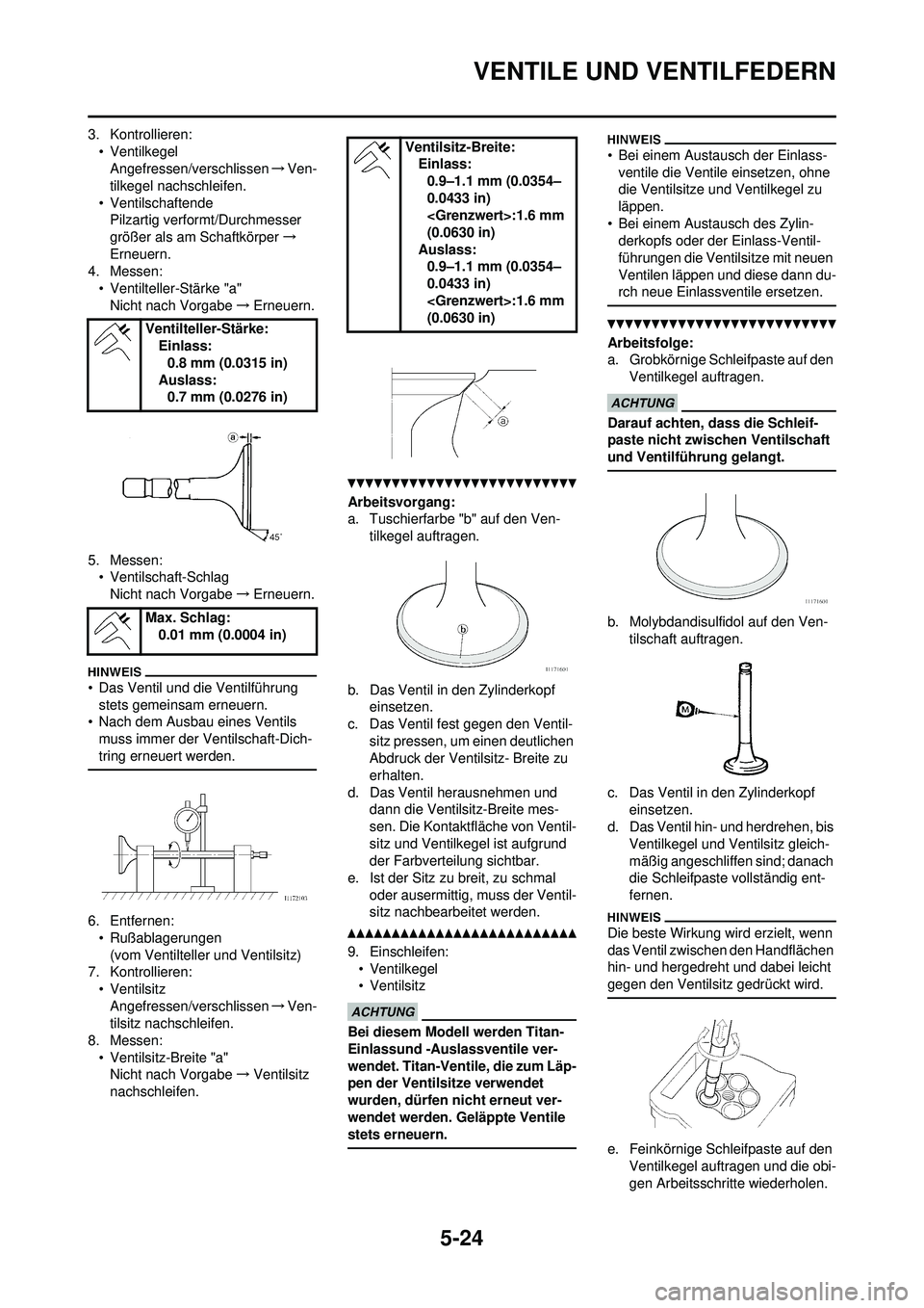 YAMAHA WR 250F 2010 Betriebsanleitungen (in German) 5-24
VENTILE UND VENTILFEDERN
3. Kontrollieren:• VentilkegelAngefressen/verschlissen →Ven-
tilkegel nachschleifen.
• Ventilschaftende Pilzartig verformt/Durchmesser
größer als am Schaftkörpe YAMAHA WR 250F 2010 Betriebsanleitungen (in German) 5-24
VENTILE UND VENTILFEDERN
3. Kontrollieren:• VentilkegelAngefressen/verschlissen →Ven-
tilkegel nachschleifen.
• Ventilschaftende Pilzartig verformt/Durchmesser
größer als am Schaftkörpe