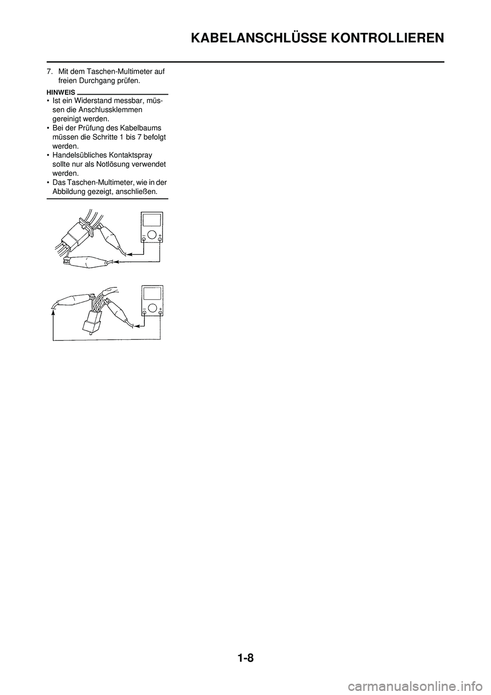 YAMAHA WR 250F 2010 Betriebsanleitungen (in German) 1-8
KABELANSCHLÜSSE KONTROLLIEREN
7. Mit dem Taschen-Multimeter auf
freien Durchgang prüfen.
• Ist ein Widerstand messbar, müs- sen die Anschlussklemmen
gereinigt werden.
• Bei der Prüfung d YAMAHA WR 250F 2010 Betriebsanleitungen (in German) 1-8
KABELANSCHLÜSSE KONTROLLIEREN
7. Mit dem Taschen-Multimeter auf
freien Durchgang prüfen.
• Ist ein Widerstand messbar, müs- sen die Anschlussklemmen
gereinigt werden.
• Bei der Prüfung d