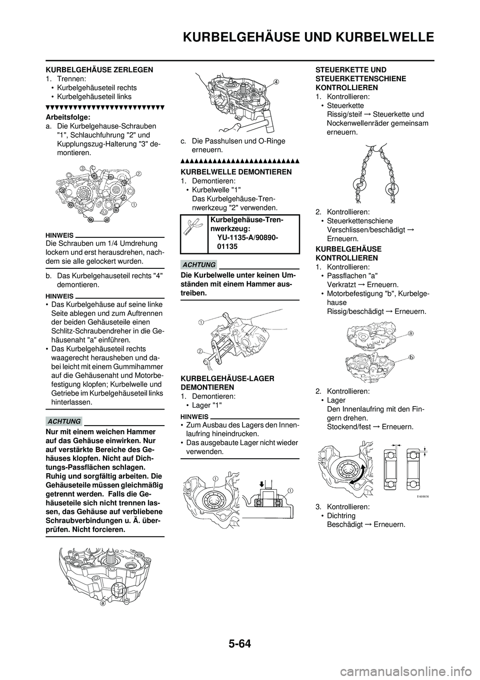 YAMAHA WR 250F 2010  Betriebsanleitungen (in German) 5-64
KURBELGEHÄUSE UND KURBELWELLE
KURBELGEHÄUSE ZERLEGEN
1. Trennen:• Kurbelgehäuseteil rechts
• Kurbelgehäuseteil links
Arbeitsfolge:
a. Die Kurbelgehause-Schrauben 
"1", Schlauchfuhrung "2"