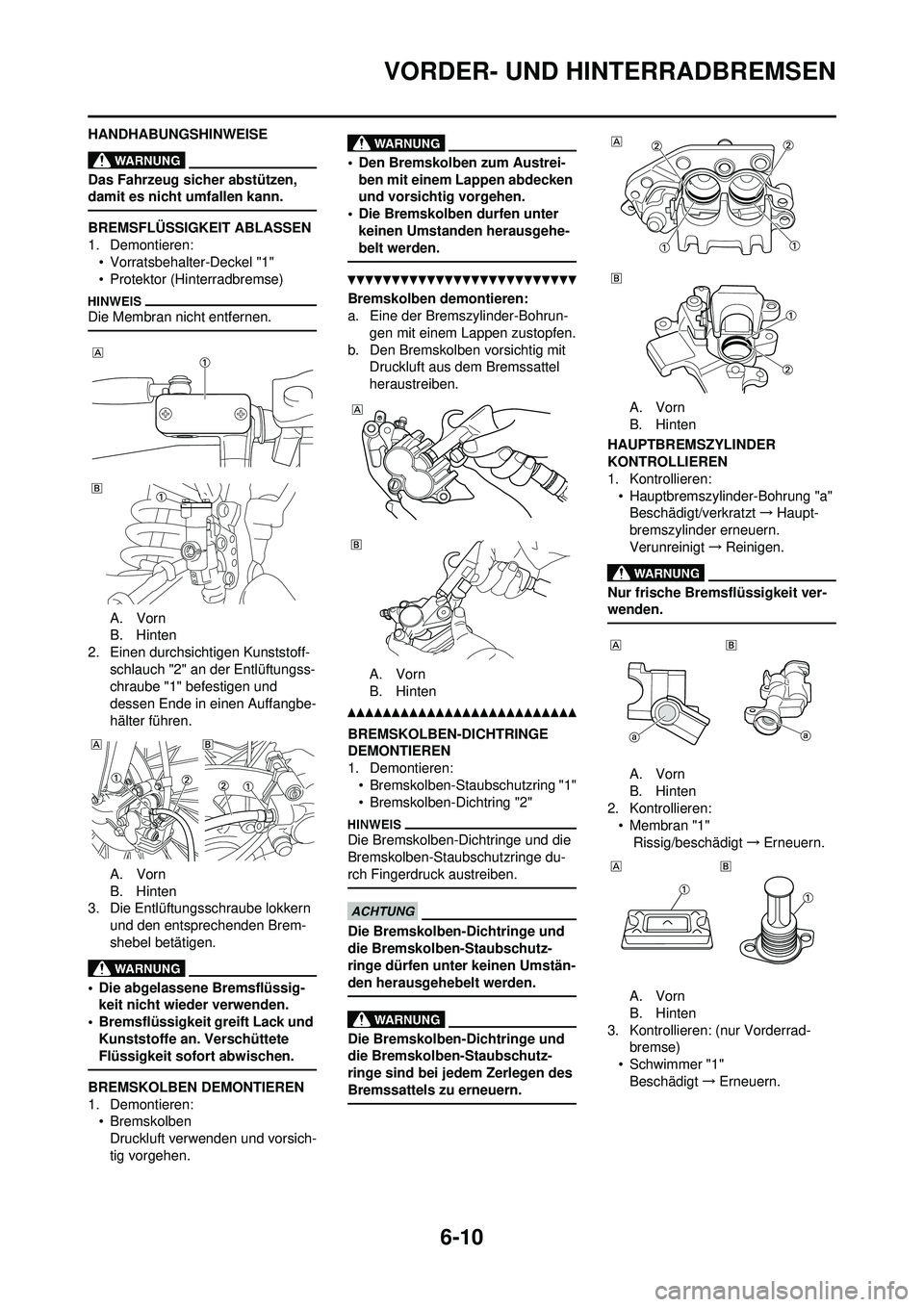 YAMAHA WR 250F 2010  Betriebsanleitungen (in German) 6-10
VORDER- UND HINTERRADBREMSEN
HANDHABUNGSHINWEISE
Das Fahrzeug sicher abstützen, 
damit es nicht umfallen kann.
BREMSFLÜSSIGKEIT ABLASSEN
1. Demontieren:• Vorratsbehalter-Deckel "1"
• Protek