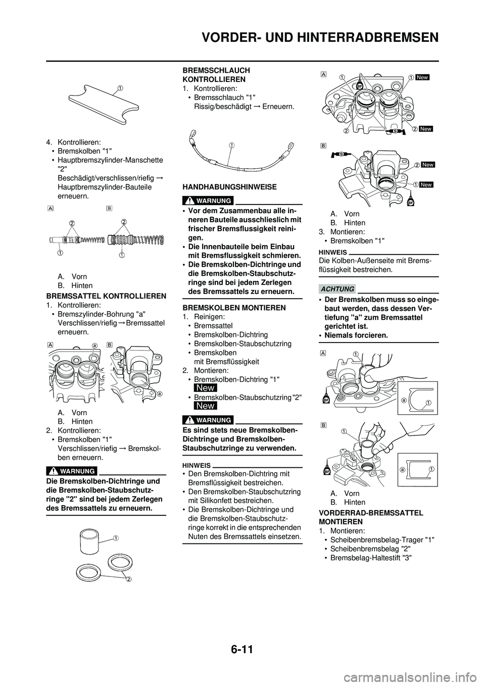 YAMAHA WR 250F 2010  Betriebsanleitungen (in German) 6-11
VORDER- UND HINTERRADBREMSEN
4. Kontrollieren:• Bremskolben "1"
• Hauptbremszylinder-Manschette "2"
Beschädigt/versc hlissen/riefig→
Hauptbremszylinder-Bauteile 
erneuern.
A. Vorn
B. Hinte