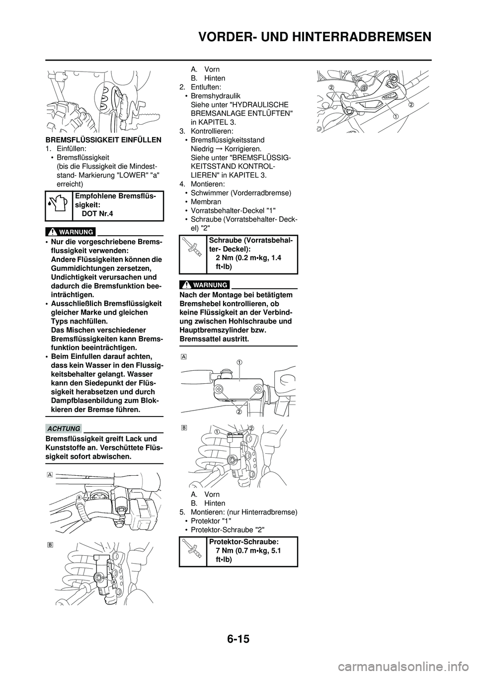 YAMAHA WR 250F 2010 Betriebsanleitungen (in German) 6-15
VORDER- UND HINTERRADBREMSEN
BREMSFLÜSSIGKEIT EINFÜLLEN
1. Einfüllen:• Bremsflüssigkeit(bis die Flussigkeit die Mindest-
stand- Markieru ng "LOWER" "a"
erreicht)
• Nur die vorgeschrieben YAMAHA WR 250F 2010 Betriebsanleitungen (in German) 6-15
VORDER- UND HINTERRADBREMSEN
BREMSFLÜSSIGKEIT EINFÜLLEN
1. Einfüllen:• Bremsflüssigkeit(bis die Flussigkeit die Mindest-
stand- Markieru ng "LOWER" "a"
erreicht)
• Nur die vorgeschrieben
