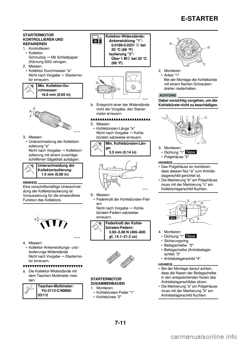 YAMAHA WR 250F 2010 Betriebsanleitungen (in German) 7-11
E-STARTER
STARTERMOTOR
KONTROLLIEREN UND
REPARIEREN
1. Kontrollieren:•KollektorSchmutzig →Mit Schleifpapier
(Körnung 600) reinigen.
2. Messen: • Kollektor-Durchmesser "a"Nicht nach Vorg YAMAHA WR 250F 2010 Betriebsanleitungen (in German) 7-11
E-STARTER
STARTERMOTOR
KONTROLLIEREN UND
REPARIEREN
1. Kontrollieren:•KollektorSchmutzig →Mit Schleifpapier
(Körnung 600) reinigen.
2. Messen: • Kollektor-Durchmesser "a"Nicht nach Vorg