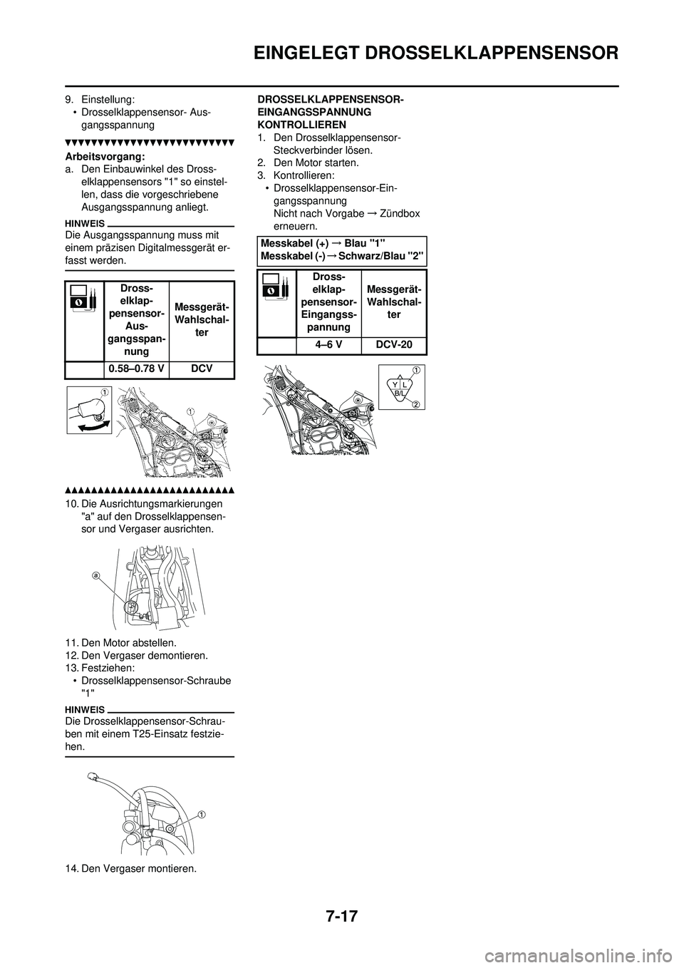 YAMAHA WR 250F 2010 Betriebsanleitungen (in German) 7-17
EINGELEGT DROSSELKLAPPENSENSOR
9. Einstellung:• Drosselklappensensor- Aus-gangsspannung
Arbeitsvorgang:
a. Den Einbauwinkel des Dross-
elklappensensors "1" so einstel-
len, dass die vorgeschrie YAMAHA WR 250F 2010 Betriebsanleitungen (in German) 7-17
EINGELEGT DROSSELKLAPPENSENSOR
9. Einstellung:• Drosselklappensensor- Aus-gangsspannung
Arbeitsvorgang:
a. Den Einbauwinkel des Dross-
elklappensensors "1" so einstel-
len, dass die vorgeschrie