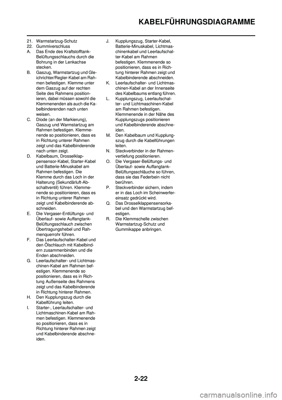 YAMAHA WR 250F 2010 Betriebsanleitungen (in German) 2-22
KABELFÜHRUNGSDIAGRAMME
21. Warmstartzug-Schutz
22. Gummiverschluss
A. Das Ende des Kraftstofftank-Belüftungsschlauc hs durch die
Bohrung in der Lenkachse
stecken.
B. Gaszug, Warmstartzug und YAMAHA WR 250F 2010 Betriebsanleitungen (in German) 2-22
KABELFÜHRUNGSDIAGRAMME
21. Warmstartzug-Schutz
22. Gummiverschluss
A. Das Ende des Kraftstofftank-Belüftungsschlauc hs durch die
Bohrung in der Lenkachse
stecken.
B. Gaszug, Warmstartzug und