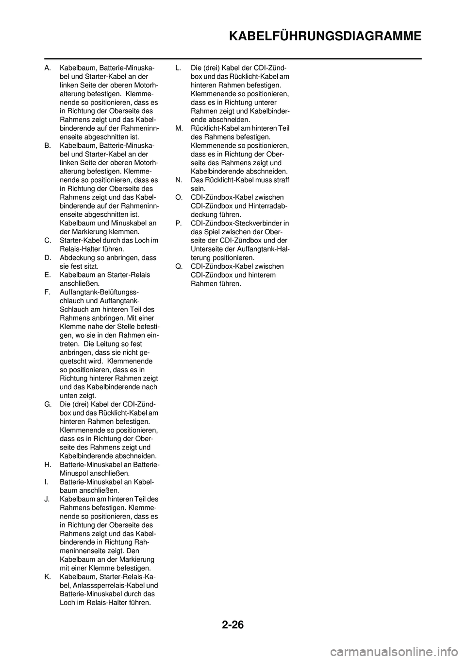 YAMAHA WR 250F 2010 Betriebsanleitungen (in German) 2-26
KABELFÜHRUNGSDIAGRAMME
A. Kabelbaum, Batterie-Minuska-bel und Starter-Kabel an der
linken Seite der oberen Motorh-
alterung befestigen. Klemme-
nende so positionieren, dass es
in Richtung der YAMAHA WR 250F 2010 Betriebsanleitungen (in German) 2-26
KABELFÜHRUNGSDIAGRAMME
A. Kabelbaum, Batterie-Minuska-bel und Starter-Kabel an der
linken Seite der oberen Motorh-
alterung befestigen. Klemme-
nende so positionieren, dass es
in Richtung der