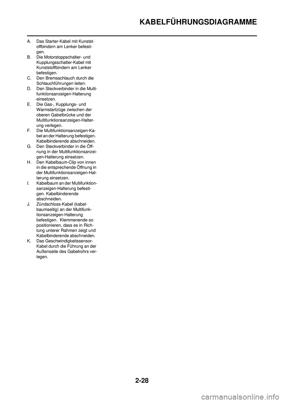 YAMAHA WR 250F 2010 Betriebsanleitungen (in German) 2-28
KABELFÜHRUNGSDIAGRAMME
A. Das Starter-Kabel mit Kunstst-offbindern am Lenker befesti-
gen.
B. Die Motorstoppschalter- und
Kupplungsschalte r-Kabel mit
Kunststoffbindern am Lenker
befestigen.
YAMAHA WR 250F 2010 Betriebsanleitungen (in German) 2-28
KABELFÜHRUNGSDIAGRAMME
A. Das Starter-Kabel mit Kunstst-offbindern am Lenker befesti-
gen.
B. Die Motorstoppschalter- und
Kupplungsschalte r-Kabel mit
Kunststoffbindern am Lenker
befestigen.