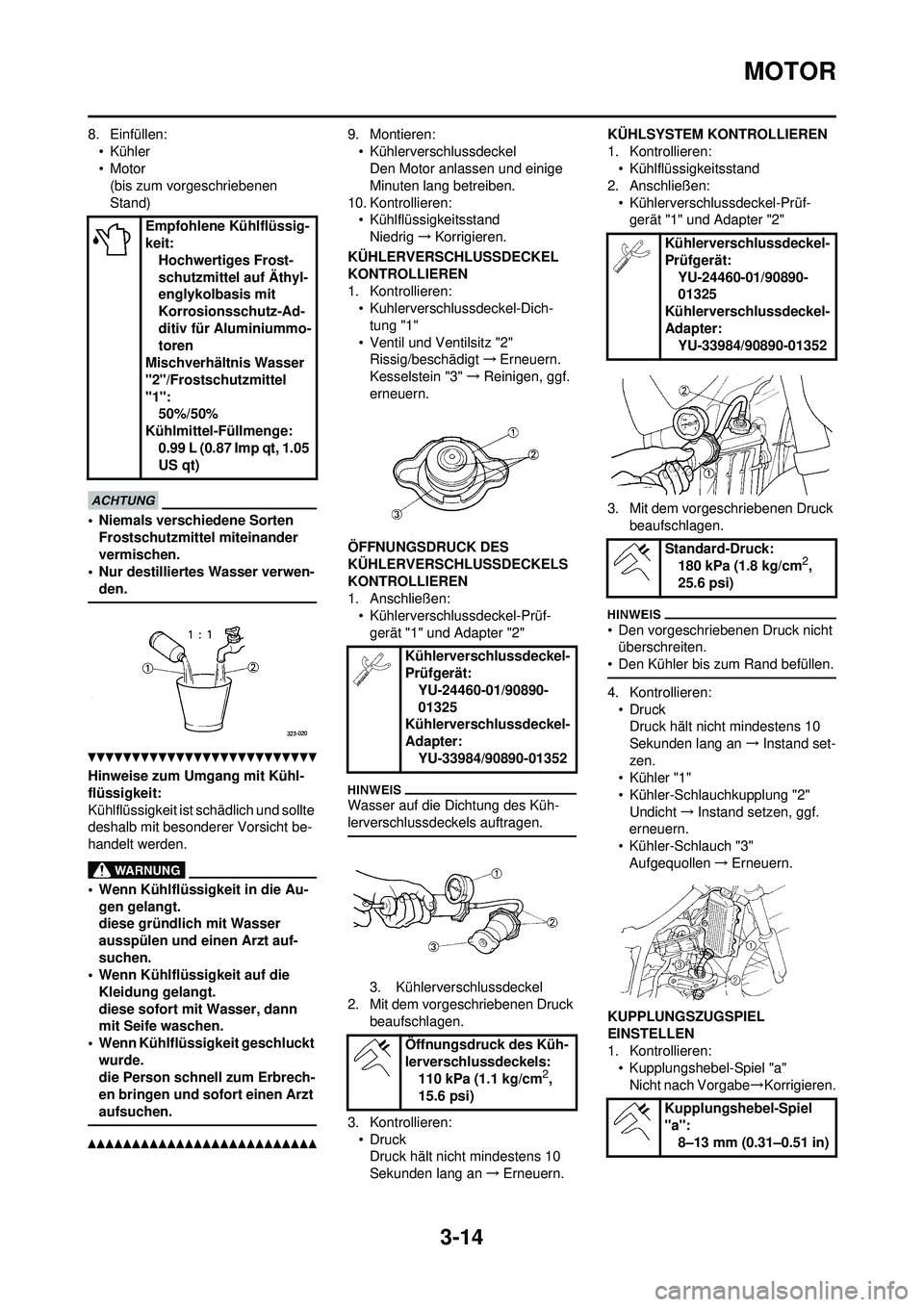 YAMAHA WR 250F 2010 Betriebsanleitungen (in German) 3-14
MOTOR
8. Einfüllen:• Kühler
• Motor(bis zum vorgeschriebenen
Stand)
• Niemals verschiedene Sorten
Frostschutzmitte l miteinander
vermischen.
• Nur destilliertes Wasser verwen-
den.
H YAMAHA WR 250F 2010 Betriebsanleitungen (in German) 3-14
MOTOR
8. Einfüllen:• Kühler
• Motor(bis zum vorgeschriebenen
Stand)
• Niemals verschiedene Sorten
Frostschutzmitte l miteinander
vermischen.
• Nur destilliertes Wasser verwen-
den.
H