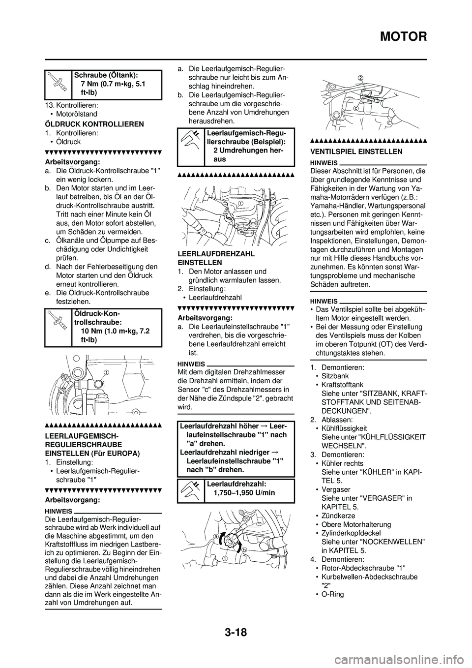 YAMAHA WR 250F 2010 Betriebsanleitungen (in German) 3-18
MOTOR
13. Kontrollieren:• Motorölstand
ÖLDRUCK KONTROLLIEREN
1. Kontrollieren: •Öldruck
Arbeitsvorgang:
a. Die Öldruck-Kontrollschraube "1" ein wenig lockern.
b. Den Motor starten und im YAMAHA WR 250F 2010 Betriebsanleitungen (in German) 3-18
MOTOR
13. Kontrollieren:• Motorölstand
ÖLDRUCK KONTROLLIEREN
1. Kontrollieren: •Öldruck
Arbeitsvorgang:
a. Die Öldruck-Kontrollschraube "1" ein wenig lockern.
b. Den Motor starten und im