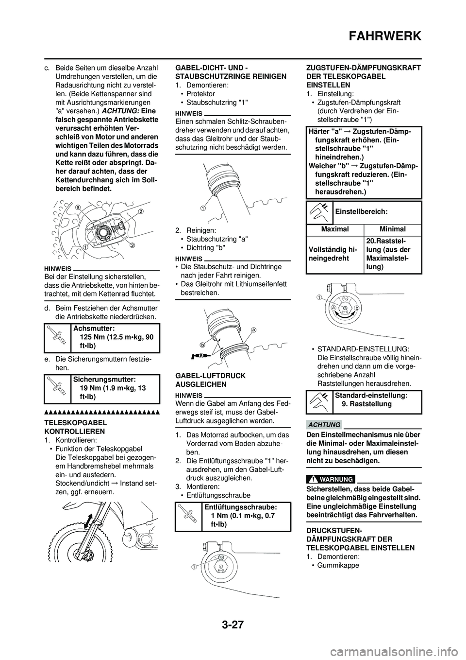 YAMAHA WR 250F 2010  Betriebsanleitungen (in German) 3-27
FAHRWERK
c. Beide Seiten um dieselbe Anzahl Umdrehungen verstellen, um die 
Radausrichtung ni cht zu verstel-
len. (Beide Kettenspanner sind 
mit Ausrichtungsmarkierungen 
"a" versehen.)  ACHTUNG