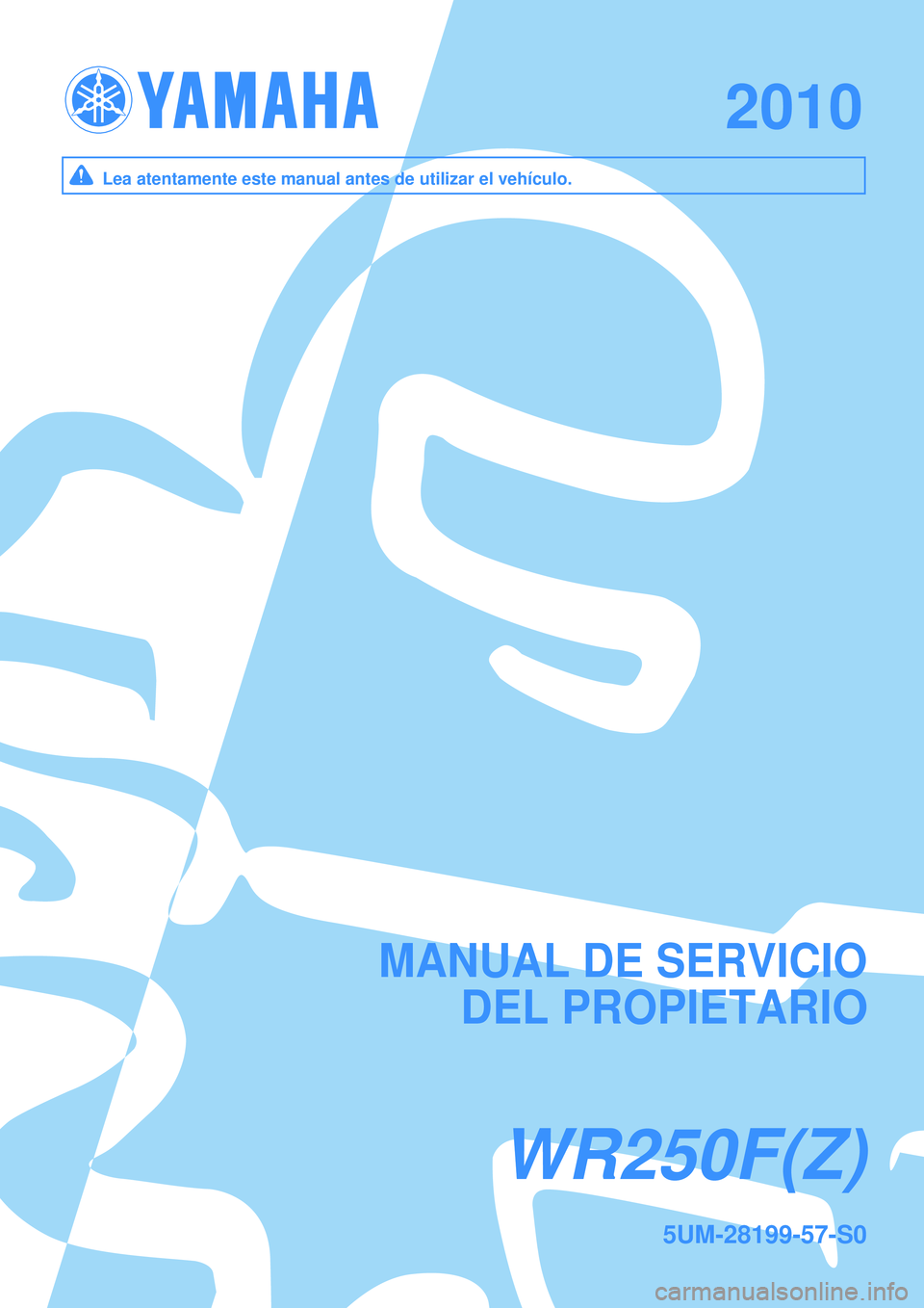 YAMAHA WR 250F 2010  Manuale de Empleo (in Spanish) WR250F(Z)WR250F(Z)
20102010
MANUAL DE SERVICIOMANUAL DE SERVICIO
DEL PROPIETARIODEL PROPIETARIO
Lea atentamente este manual antes de utilizar el vehículo.Lea atentamente este manual antes de utilizar