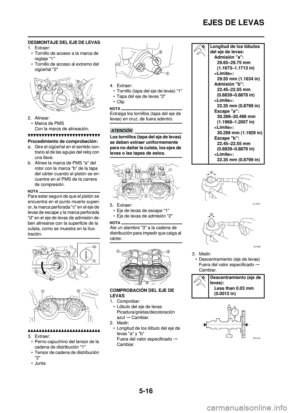 YAMAHA WR 250F 2010 Manuale de Empleo (in Spanish) 5-16
EJES DE LEVAS
DESMONTAJE DEL EJE DE LEVAS
1. Extraer:• Tornillo de acceso a la marca de reglaje "1"
• Tornillo de acceso al extremo del cigüeñal "2"
2. Alinear: • Marca de PMS
Con la mar YAMAHA WR 250F 2010 Manuale de Empleo (in Spanish) 5-16
EJES DE LEVAS
DESMONTAJE DEL EJE DE LEVAS
1. Extraer:• Tornillo de acceso a la marca de reglaje "1"
• Tornillo de acceso al extremo del cigüeñal "2"
2. Alinear: • Marca de PMS
Con la mar