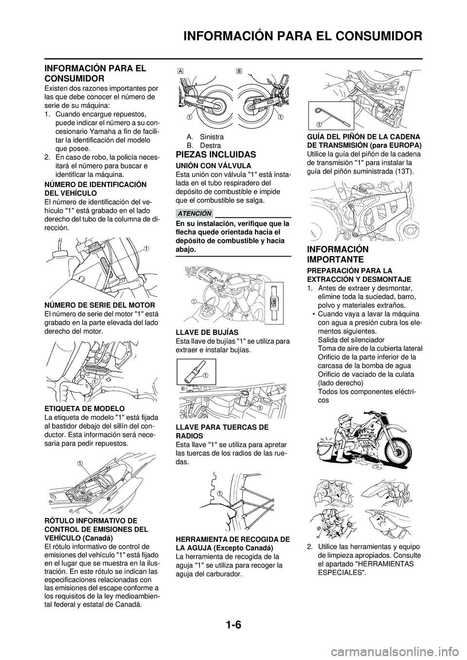 YAMAHA WR 250F 2010 Manuale de Empleo (in Spanish) 1-6
INFORMACIÓN PARA EL CONSUMIDOR
INFORMACIÓN PARA EL
CONSUMIDOR
Existen dos razones importantes por
las que debe conocer el número de
serie de su máquina:
1. Cuando encargue repuestos, puede YAMAHA WR 250F 2010 Manuale de Empleo (in Spanish) 1-6
INFORMACIÓN PARA EL CONSUMIDOR
INFORMACIÓN PARA EL
CONSUMIDOR
Existen dos razones importantes por
las que debe conocer el número de
serie de su máquina:
1. Cuando encargue repuestos, puede