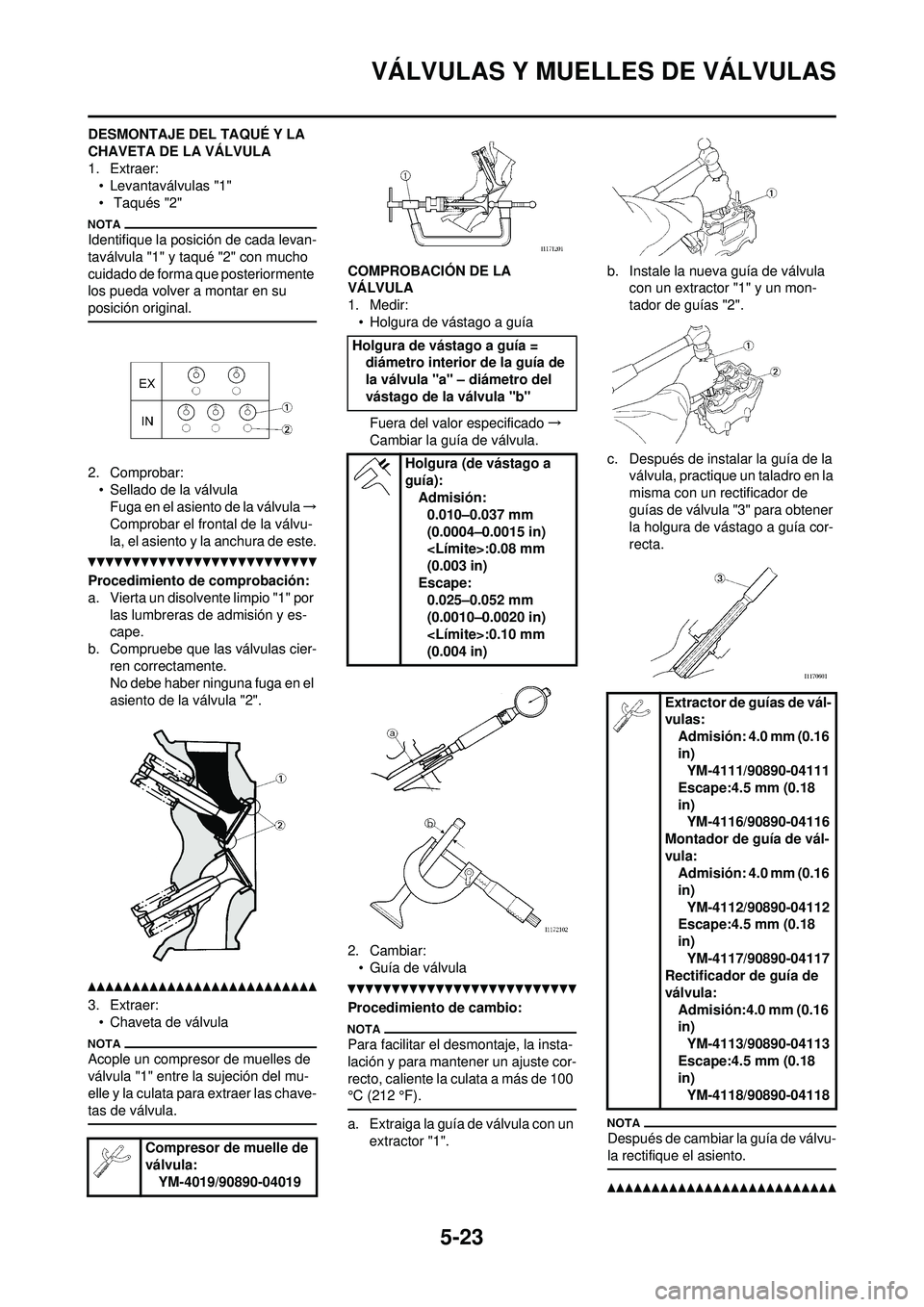 YAMAHA WR 250F 2010 Manuale de Empleo (in Spanish) 5-23
VÁLVULAS Y MUELLES DE VÁLVULAS
DESMONTAJE DEL TAQUÉ Y LA
CHAVETA DE LA VÁLVULA
1. Extraer:• Levantaválvulas "1"
• Taqués "2"
Identifique la posición de cada levan-
taválvula "1" y t YAMAHA WR 250F 2010 Manuale de Empleo (in Spanish) 5-23
VÁLVULAS Y MUELLES DE VÁLVULAS
DESMONTAJE DEL TAQUÉ Y LA
CHAVETA DE LA VÁLVULA
1. Extraer:• Levantaválvulas "1"
• Taqués "2"
Identifique la posición de cada levan-
taválvula "1" y t
