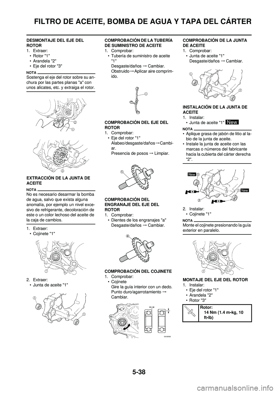 YAMAHA WR 250F 2010 Manuale de Empleo (in Spanish) 5-38
FILTRO DE ACEITE, BOMBA DE AGUA Y TAPA DEL CÁRTER
DESMONTAJE DEL EJE DEL
ROTOR
1. Extraer:• Rotor "1"
• Arandela "2"
• Eje del rotor "3"
Sostenga el eje del rotor sobre su an-
chura por l YAMAHA WR 250F 2010 Manuale de Empleo (in Spanish) 5-38
FILTRO DE ACEITE, BOMBA DE AGUA Y TAPA DEL CÁRTER
DESMONTAJE DEL EJE DEL
ROTOR
1. Extraer:• Rotor "1"
• Arandela "2"
• Eje del rotor "3"
Sostenga el eje del rotor sobre su an-
chura por l