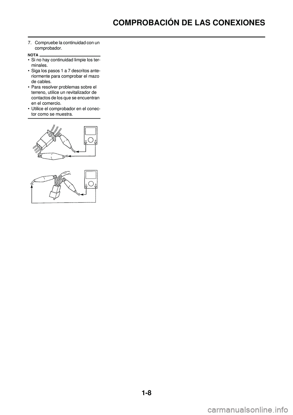 YAMAHA WR 250F 2010 Manuale de Empleo (in Spanish) 1-8
COMPROBACIÓN DE LAS CONEXIONES
7. Compruebe la continuidad con un comprobador.
• Si no hay continuidad limpie los ter-minales.
• Siga los pasos 1 a 7 descritos ante- riormente para comprobar YAMAHA WR 250F 2010 Manuale de Empleo (in Spanish) 1-8
COMPROBACIÓN DE LAS CONEXIONES
7. Compruebe la continuidad con un comprobador.
• Si no hay continuidad limpie los ter-minales.
• Siga los pasos 1 a 7 descritos ante- riormente para comprobar