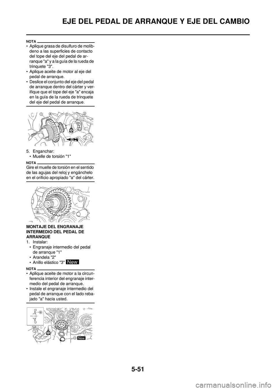 YAMAHA WR 250F 2010 Manuale de Empleo (in Spanish) 5-51
EJE DEL PEDAL DE ARRANQUE Y EJE DEL CAMBIO
• Aplique grasa de disulfuro de molib-deno a las superficies de contacto
del tope del eje del pedal de ar-
ranque "a" y a la guía de la rueda de
tr YAMAHA WR 250F 2010 Manuale de Empleo (in Spanish) 5-51
EJE DEL PEDAL DE ARRANQUE Y EJE DEL CAMBIO
• Aplique grasa de disulfuro de molib-deno a las superficies de contacto
del tope del eje del pedal de ar-
ranque "a" y a la guía de la rueda de
tr