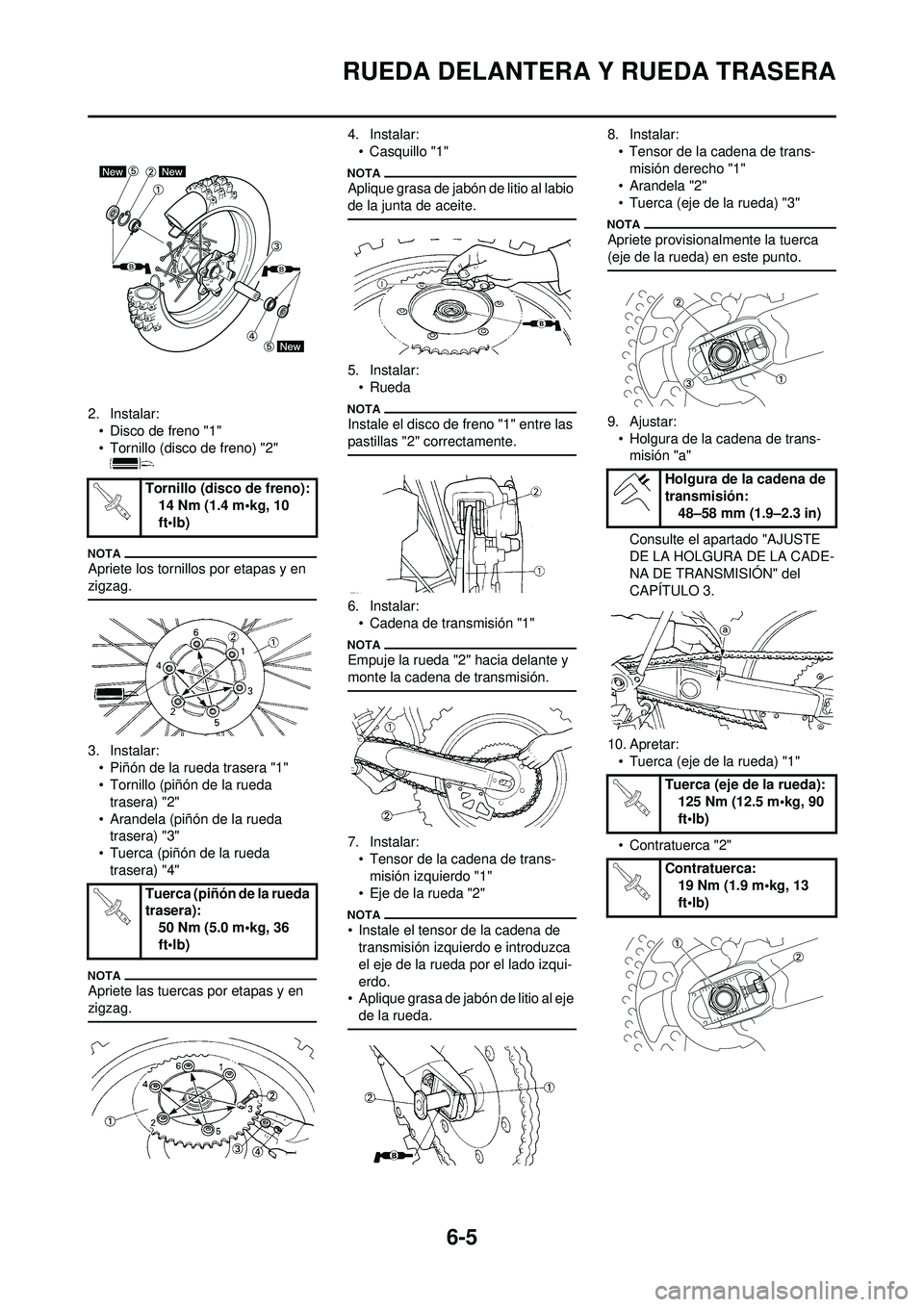 YAMAHA WR 250F 2010 Manuale de Empleo (in Spanish) 6-5
RUEDA DELANTERA Y RUEDA TRASERA
2. Instalar:• Disco de freno "1"
• Tornillo (disco de freno) "2"
Apriete los tornillos por etapas y en
zigzag.
3. Instalar:
• Piñón de la rueda trasera "1 YAMAHA WR 250F 2010 Manuale de Empleo (in Spanish) 6-5
RUEDA DELANTERA Y RUEDA TRASERA
2. Instalar:• Disco de freno "1"
• Tornillo (disco de freno) "2"
Apriete los tornillos por etapas y en
zigzag.
3. Instalar:
• Piñón de la rueda trasera "1